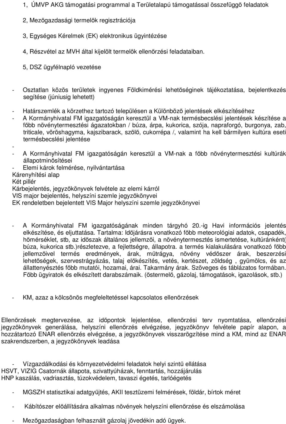 5, DSZ ügyfélnapló vezetése - Osztatlan közös területek ingyenes Földkimérési lehetőséginek tájékoztatása, bejelentkezés segítése (júniusig lehetett) - Határszemlék a körzethez tartozó településen a