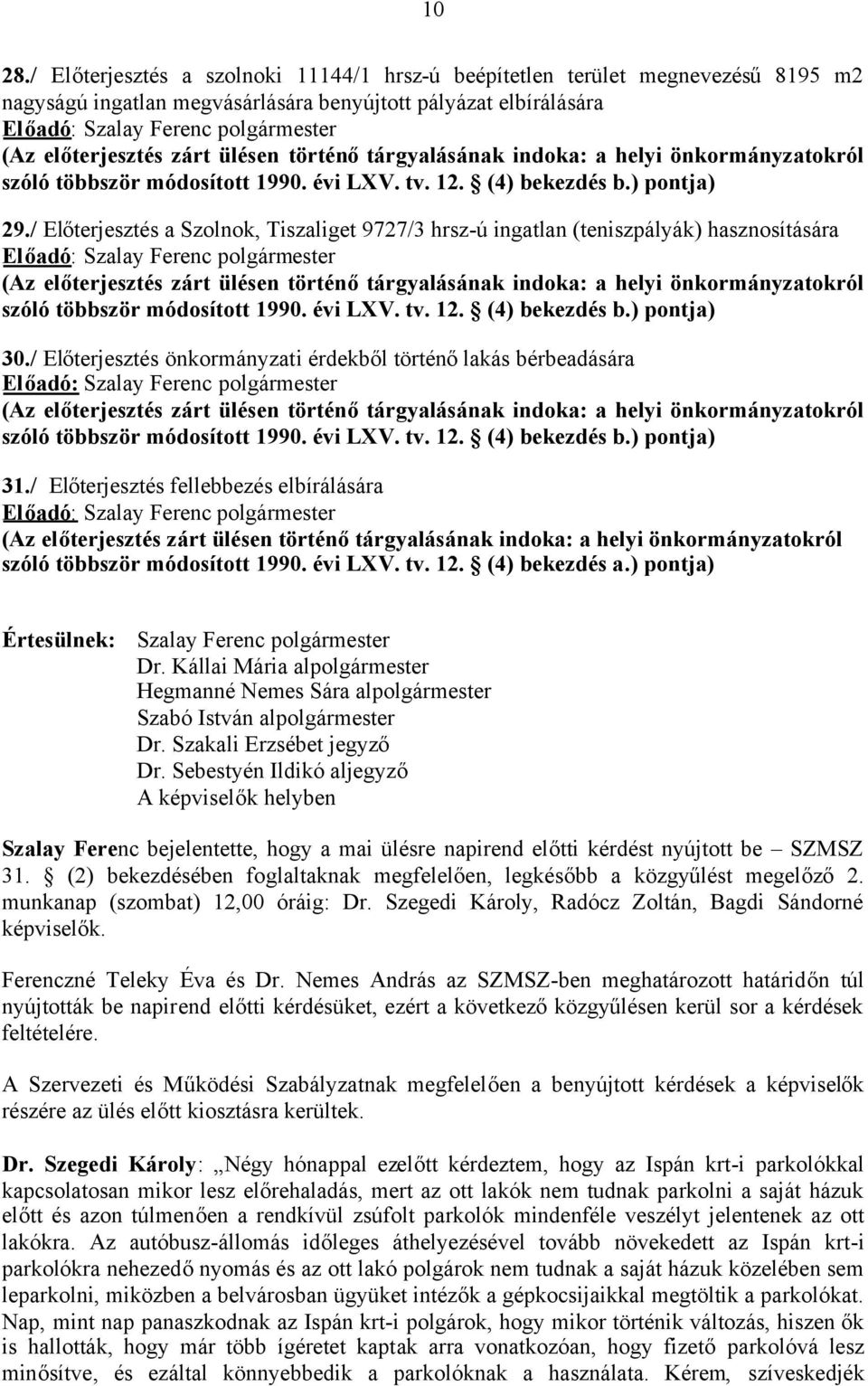 zárt ülésen történőtárgyalásának indoka: a helyi önkormányzatokról szóló többször módosított 1990. évi LXV. tv. 12. (4) bekezdés b.) pontja) 29.