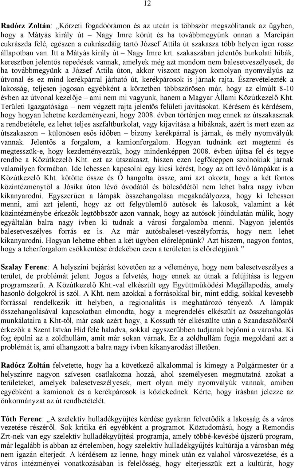 szakaszában jelentős burkolati hibák, keresztben jelentős repedések vannak, amelyek még azt mondom nem balesetveszélyesek, de ha továbbmegyünk a József Attila úton, akkor viszont nagyon komolyan