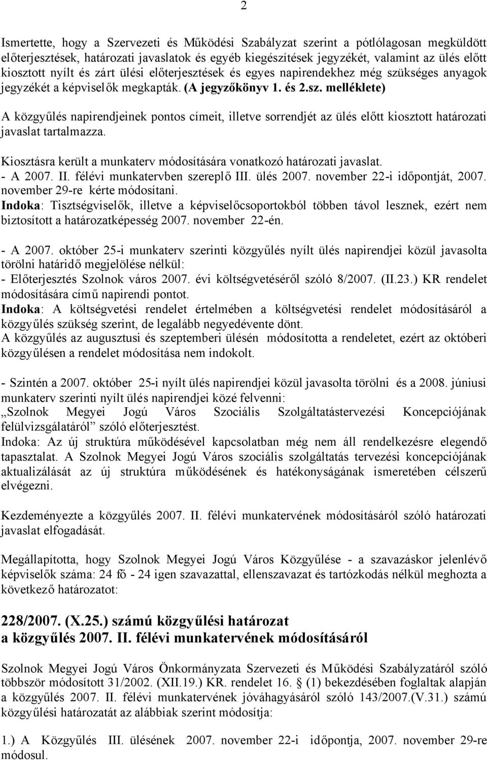 Kiosztásra került a munkaterv módosítására vonatkozó határozati javaslat. - A 2007. II. félévi munkatervben szereplőiii. ülés 2007. november 22-i időpontját, 2007. november 29-re kérte módosítani.