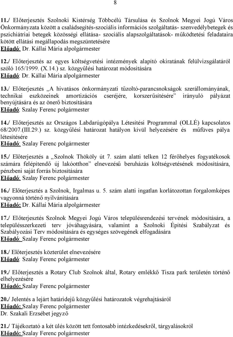 / Előterjesztés az egyes költségvetési intézmények alapító okiratának felülvizsgálatáról szóló 165/1999. (X.14.) sz. közgyűlési határozat módosítására Előadó: Dr. Kállai Mária alpolgármester 13.