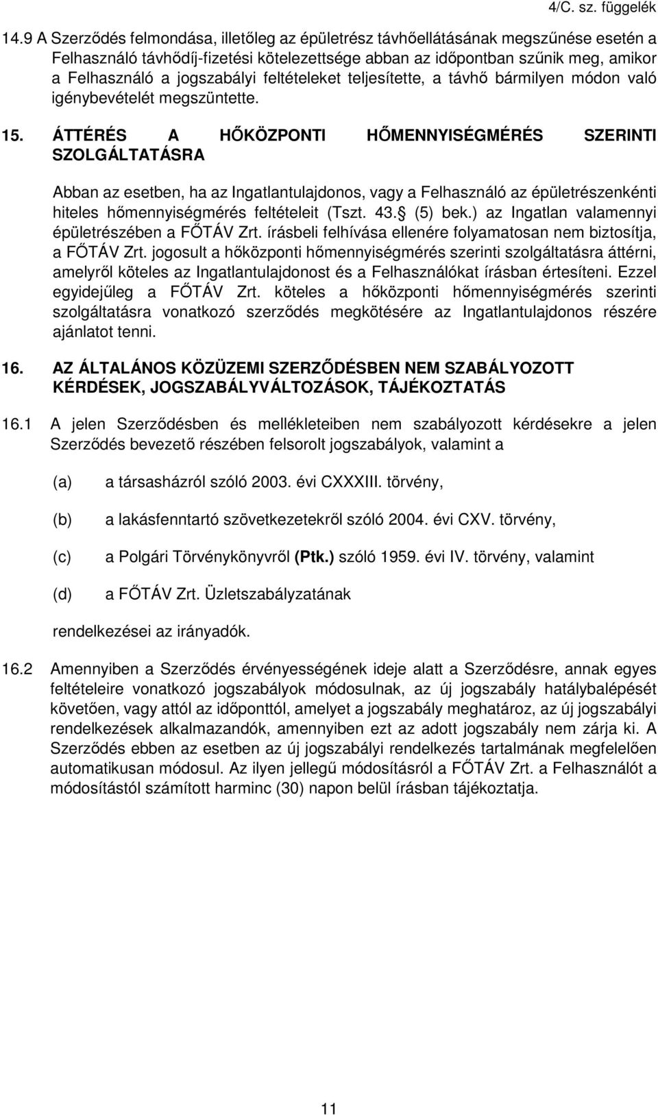 ÁTTÉRÉS A HŐKÖZPONTI HŐMENNYISÉGMÉRÉS SZERINTI SZOLGÁLTATÁSRA Abban az esetben, ha az Ingatlantulajdonos, vagy a Felhasználó az épületrészenkénti hiteles hőmennyiségmérés feltételeit (Tszt. 43.