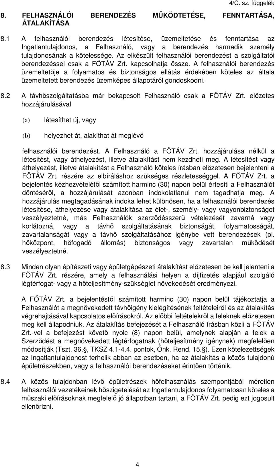 Az elkészült felhasználói berendezést a szolgáltatói berendezéssel csak a FŐTÁV Zrt. kapcsolhatja össze.
