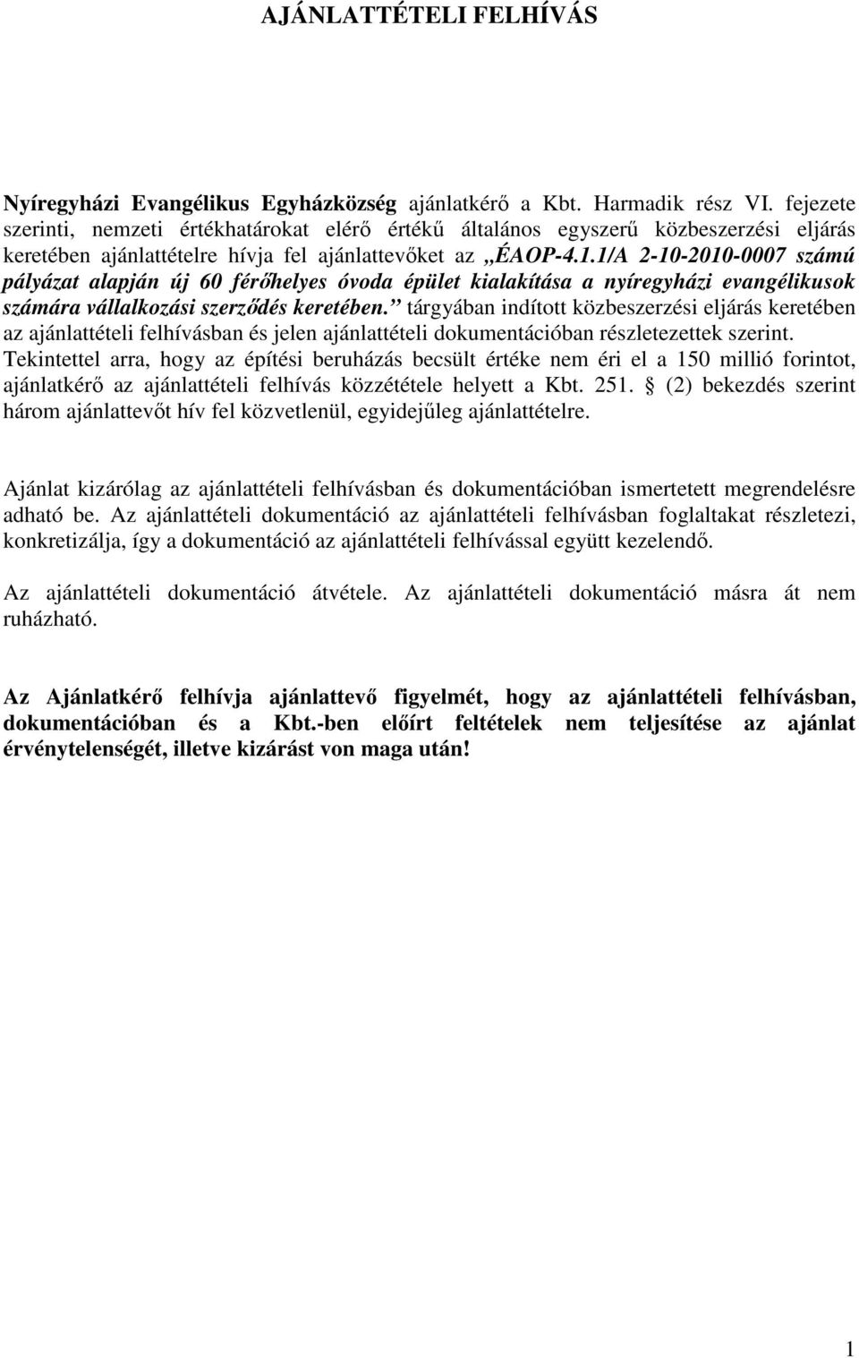 1/A 2-10-2010-0007 számú pályázat alapján új 60 férőhelyes óvoda épület kialakítása a nyíregyházi evangélikusok számára vállalkozási szerződés keretében.