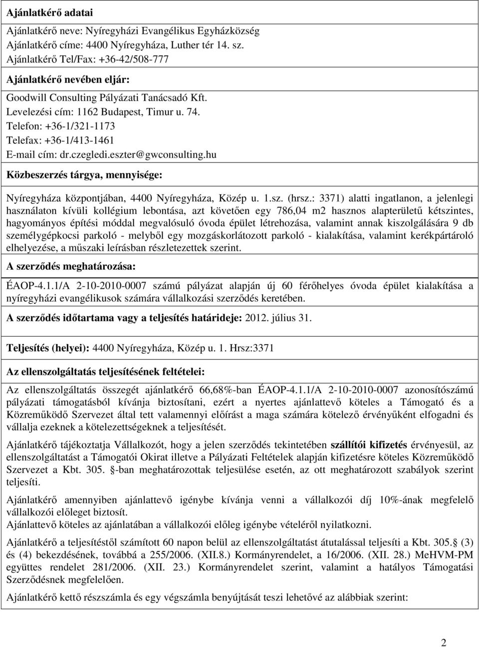 Telefon: +36-1/321-1173 Telefax: +36-1/413-1461 E-mail cím: dr.czegledi.eszter@gwconsulting.hu Közbeszerzés tárgya, mennyisége: Nyíregyháza központjában, 4400 Nyíregyháza, Közép u. 1.sz. (hrsz.