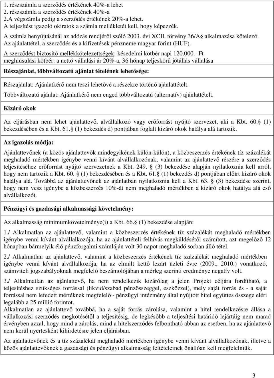 Az ajánlattétel, a szerződés és a kifizetések pénzneme magyar forint (HUF). A szerződést biztosító mellékkötelezettségek: késedelmi kötbér napi 120.000.