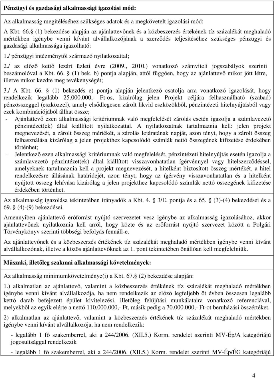 gazdasági alkalmassága igazolható: 1./ pénzügyi intézménytől származó nyilatkozattal; 2./ az előző kettő lezárt üzleti évre (2009., 2010.