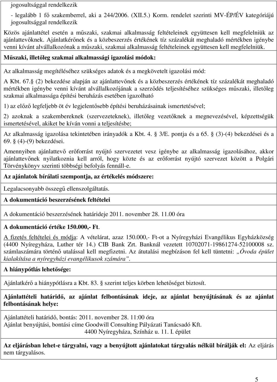 Ajánlatkérőnek és a közbeszerzés értékének tíz százalékát meghaladó mértékben igénybe venni kívánt alvállalkozónak a műszaki, szakmai alkalmasság feltételeinek együttesen kell megfelelniük.