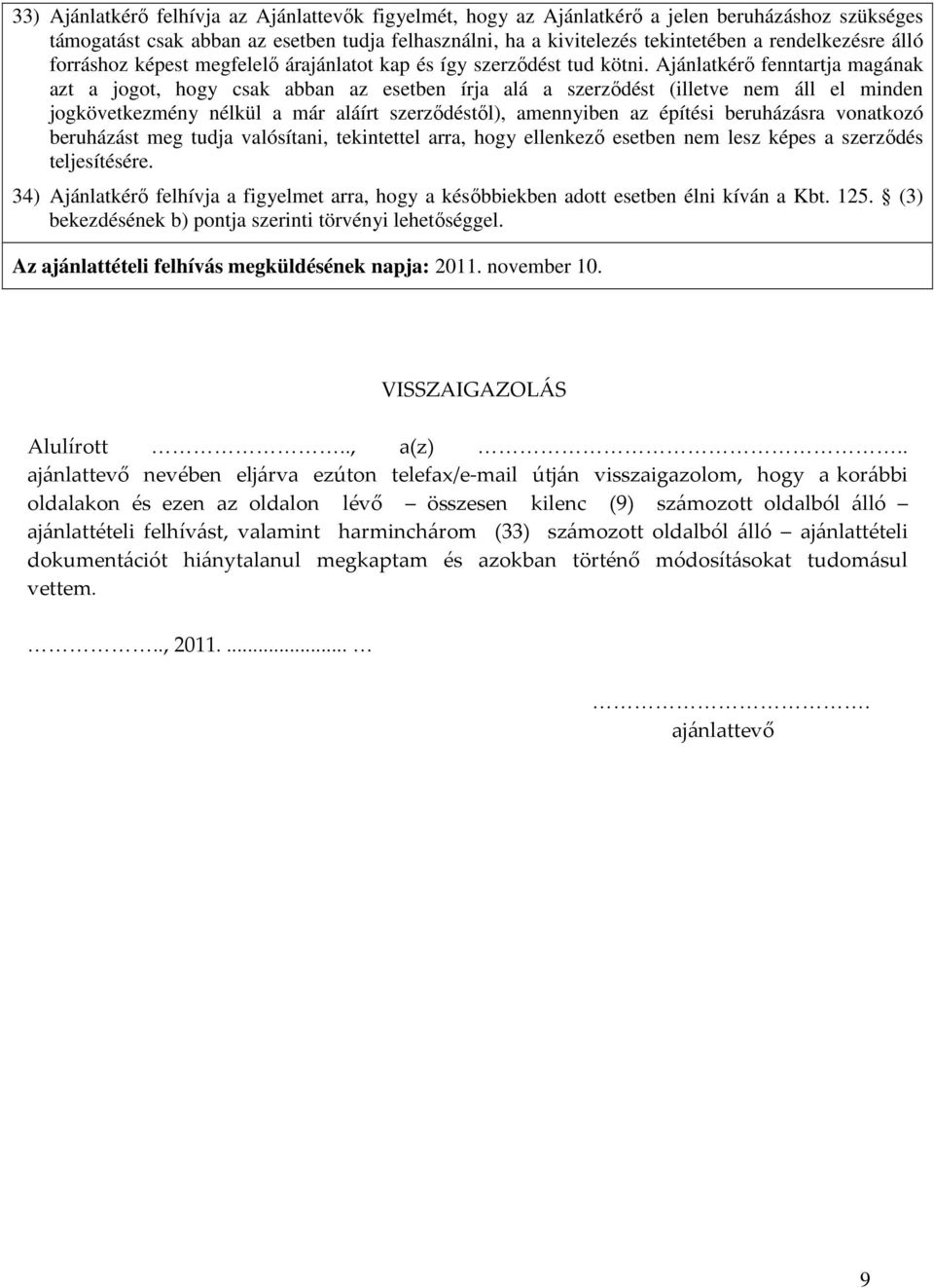 Ajánlatkérő fenntartja magának azt a jogot, hogy csak abban az esetben írja alá a szerződést (illetve nem áll el minden jogkövetkezmény nélkül a már aláírt szerződéstől), amennyiben az építési