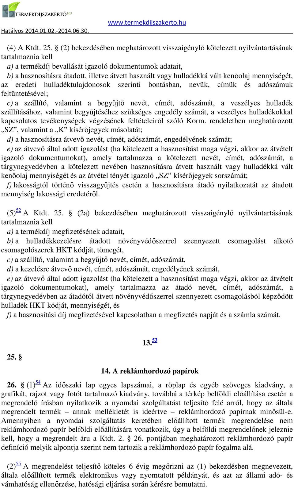 vagy hulladékká vált kenőolaj mennyiségét, az eredeti hulladéktulajdonosok szerinti bontásban, nevük, címük és adószámuk feltüntetésével; c) a szállító, valamint a begyűjtő nevét, címét, adószámát, a