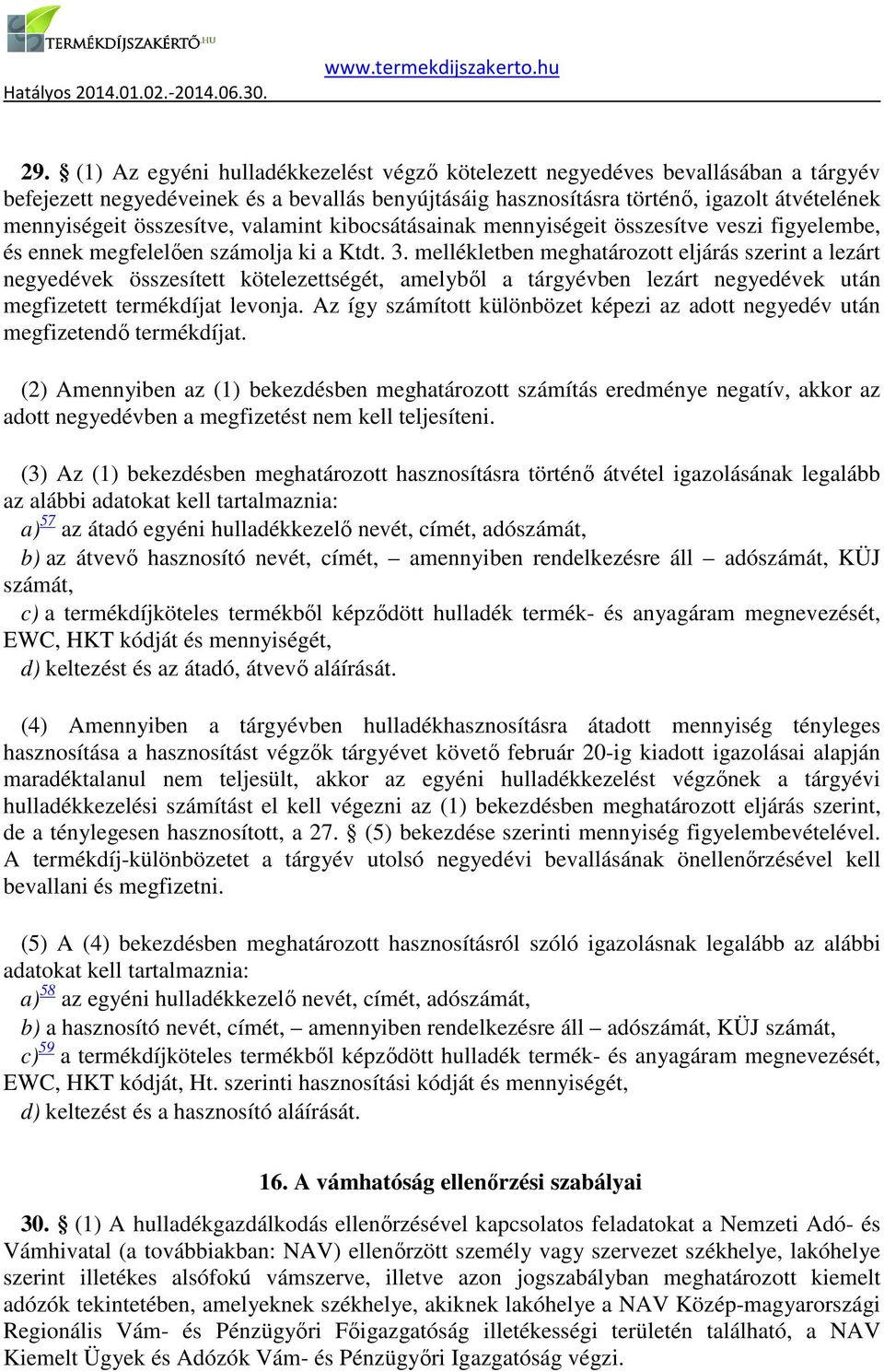 mellékletben meghatározott eljárás szerint a lezárt negyedévek összesített kötelezettségét, amelyből a tárgyévben lezárt negyedévek után megfizetett termékdíjat levonja.