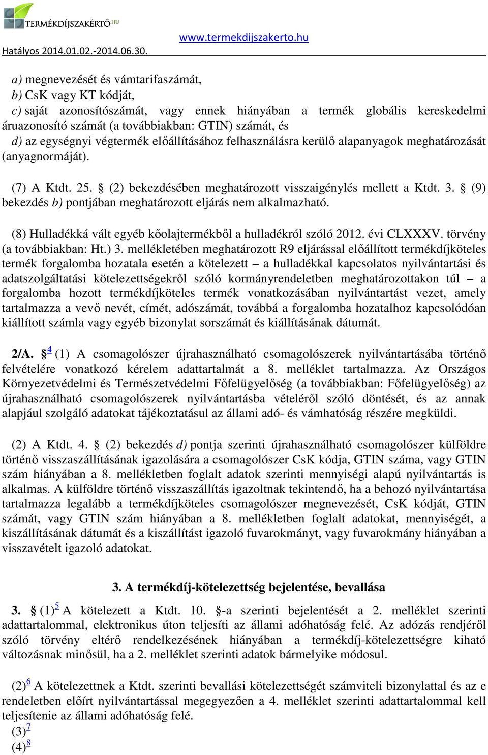 (9) bekezdés b) pontjában meghatározott eljárás nem alkalmazható. (8) Hulladékká vált egyéb kőolajtermékből a hulladékról szóló 2012. évi CLXXXV. törvény (a továbbiakban: Ht.) 3.