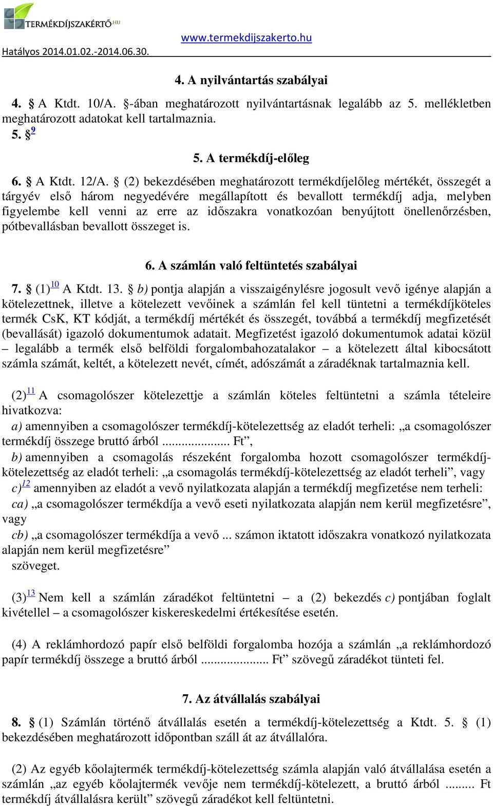 vonatkozóan benyújtott önellenőrzésben, pótbevallásban bevallott összeget is. 6. A számlán való feltüntetés szabályai 7. (1) 10 A Ktdt. 13.