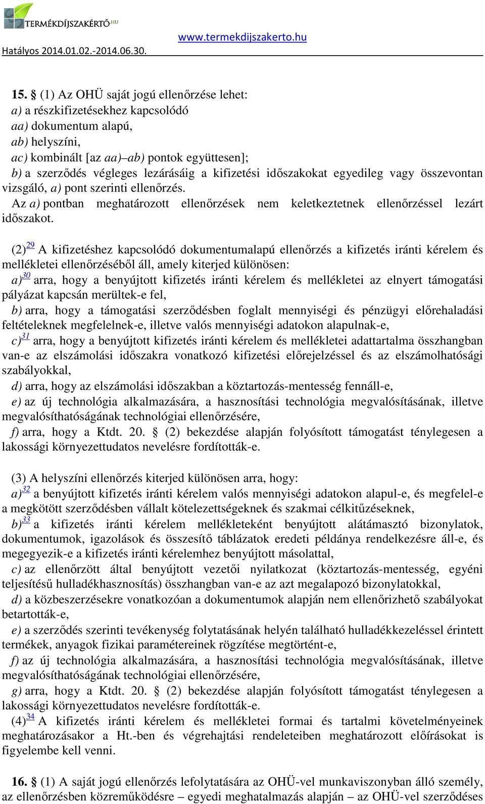 (2) 29 A kifizetéshez kapcsolódó dokumentumalapú ellenőrzés a kifizetés iránti kérelem és mellékletei ellenőrzéséből áll, amely kiterjed különösen: a) 30 arra, hogy a benyújtott kifizetés iránti