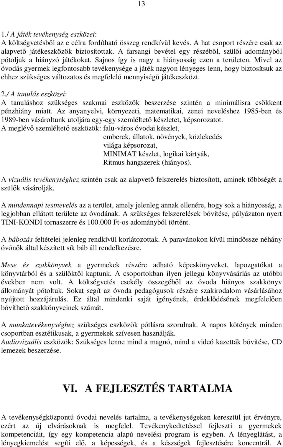 Mivel az óvodás gyermek legfontosabb tevékenysége a játék nagyon lényeges lenn, hogy biztosítsuk az ehhez szükséges változatos és megfelelő mennyiségű játékeszközt. 2.