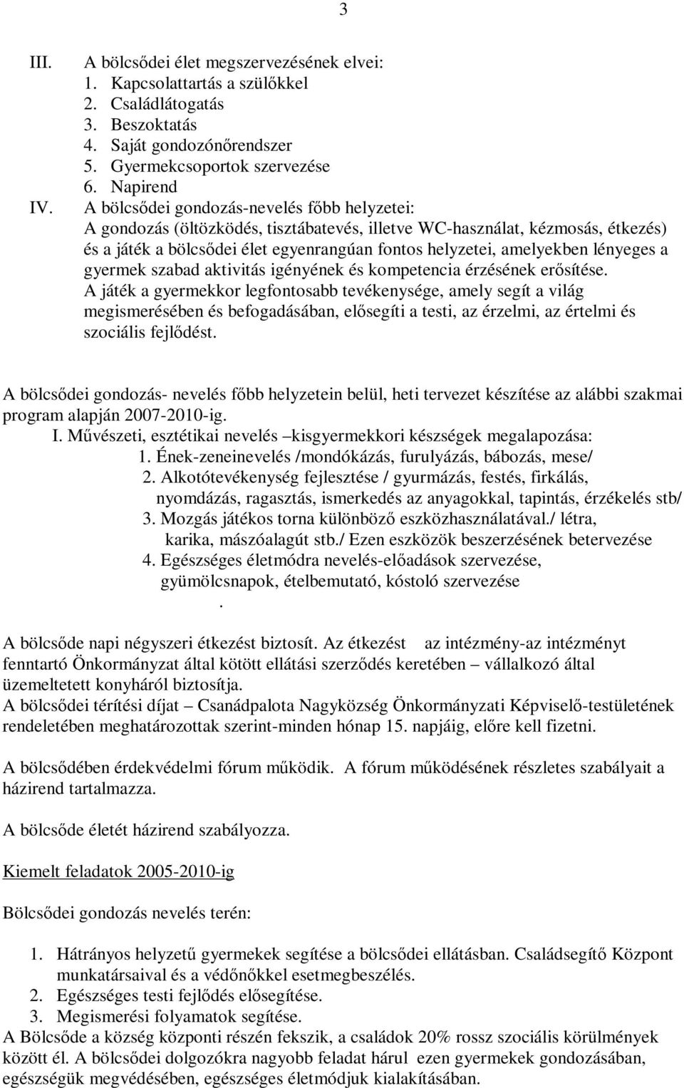 amelyekben lényeges a gyermek szabad aktivitás igényének és kompetencia érzésének erősítése.