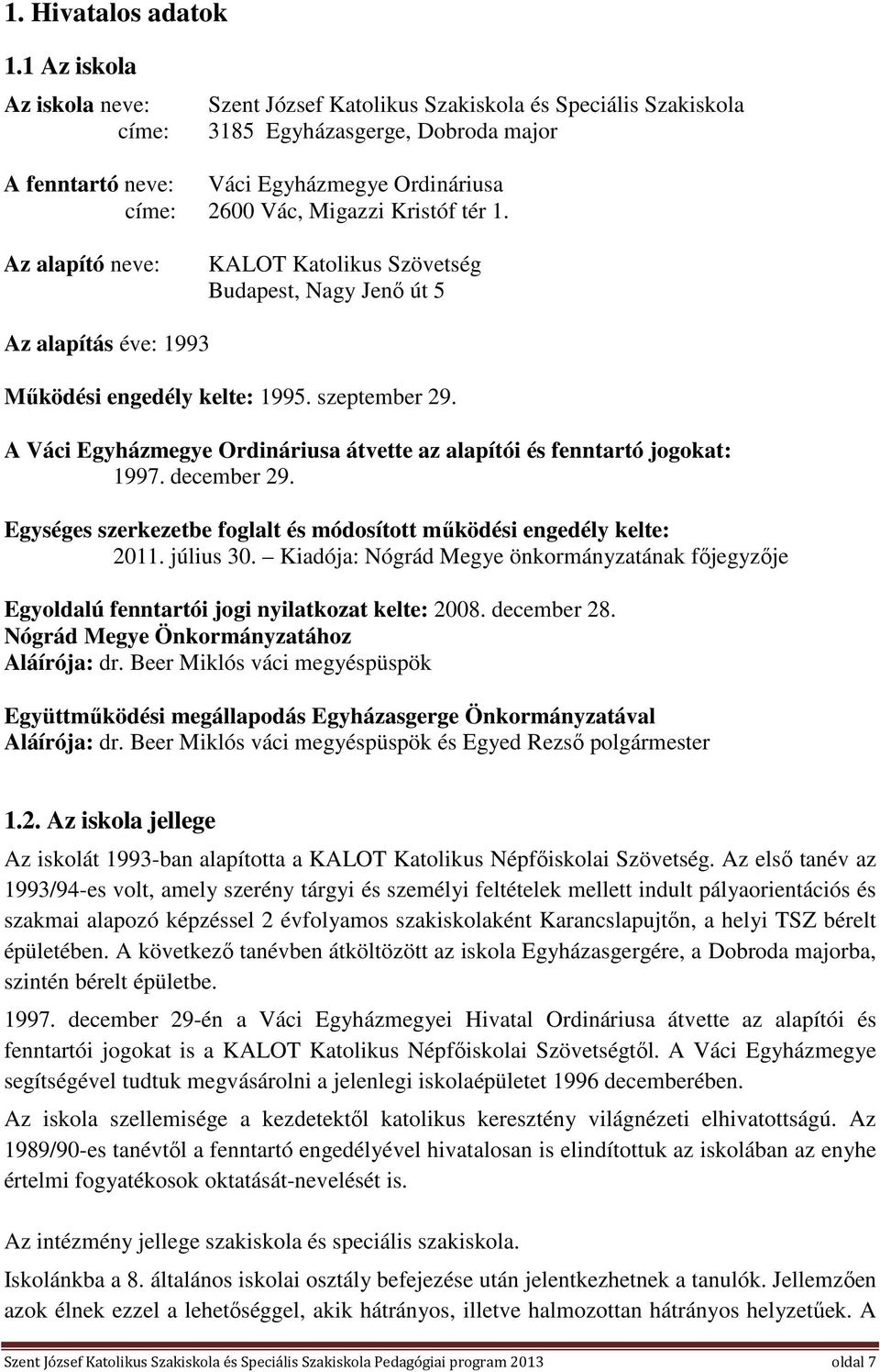 Kristóf tér 1. Az alapító neve: KALOT Katolikus Szövetség Budapest, Nagy Jenő út 5 Az alapítás éve: 1993 Működési engedély kelte: 1995. szeptember 29.