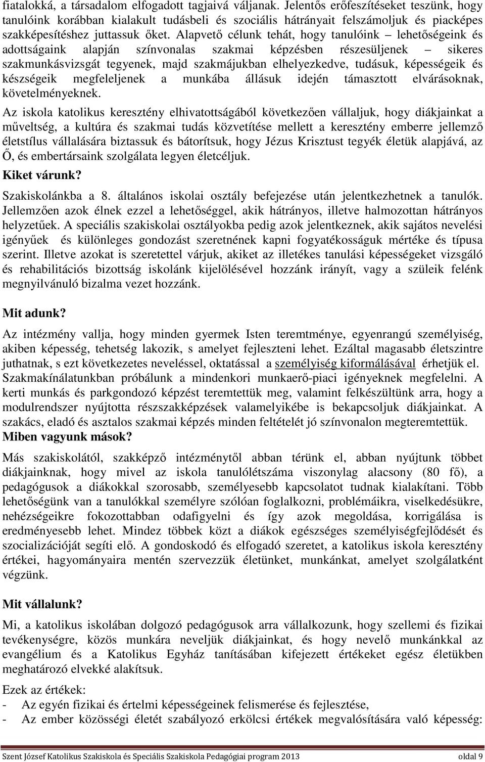 Alapvető célunk tehát, hogy tanulóink lehetőségeink és adottságaink alapján színvonalas szakmai képzésben részesüljenek sikeres szakmunkásvizsgát tegyenek, majd szakmájukban elhelyezkedve, tudásuk,