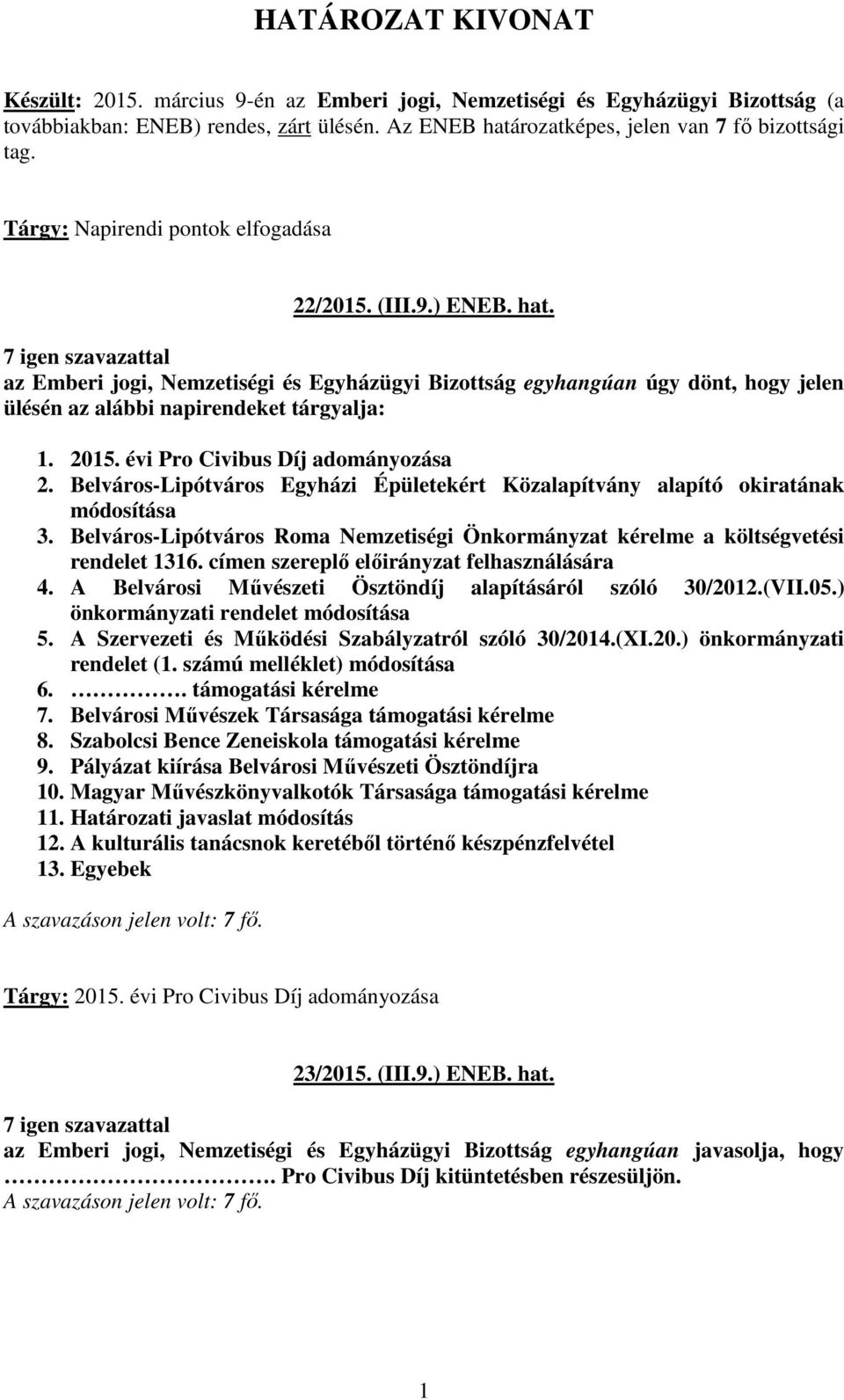 évi Pro Civibus Díj adományozása 2. Belváros-Lipótváros Egyházi Épületekért Közalapítvány alapító okiratának módosítása 3.
