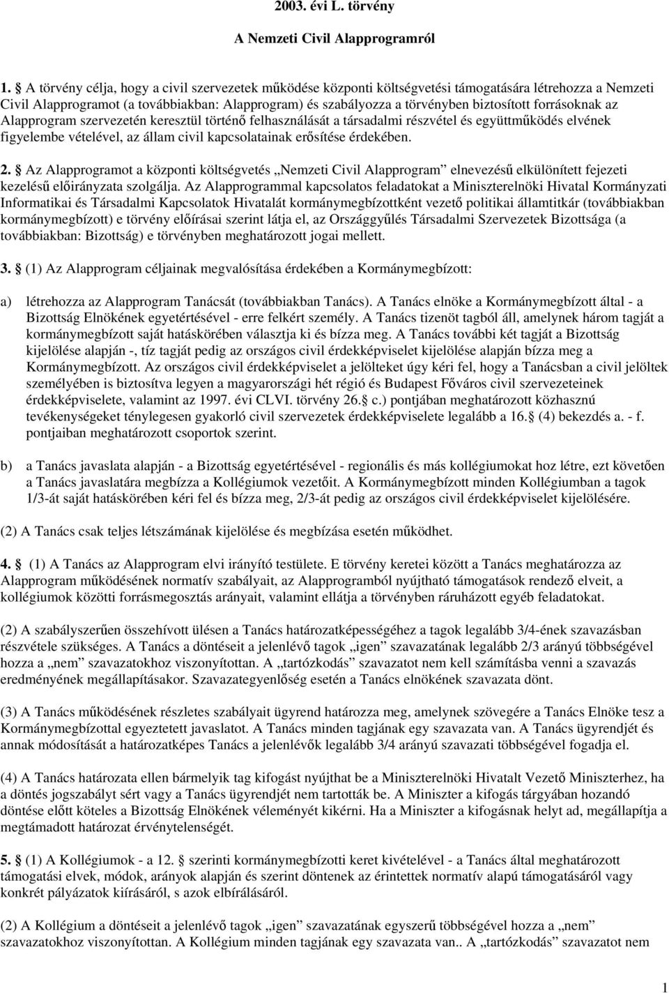 forrásoknak az Alapprogram szervezetén keresztül történő felhasználását a társadalmi részvétel és együttműködés elvének figyelembe vételével, az állam civil kapcsolatainak erősítése érdekében. 2.