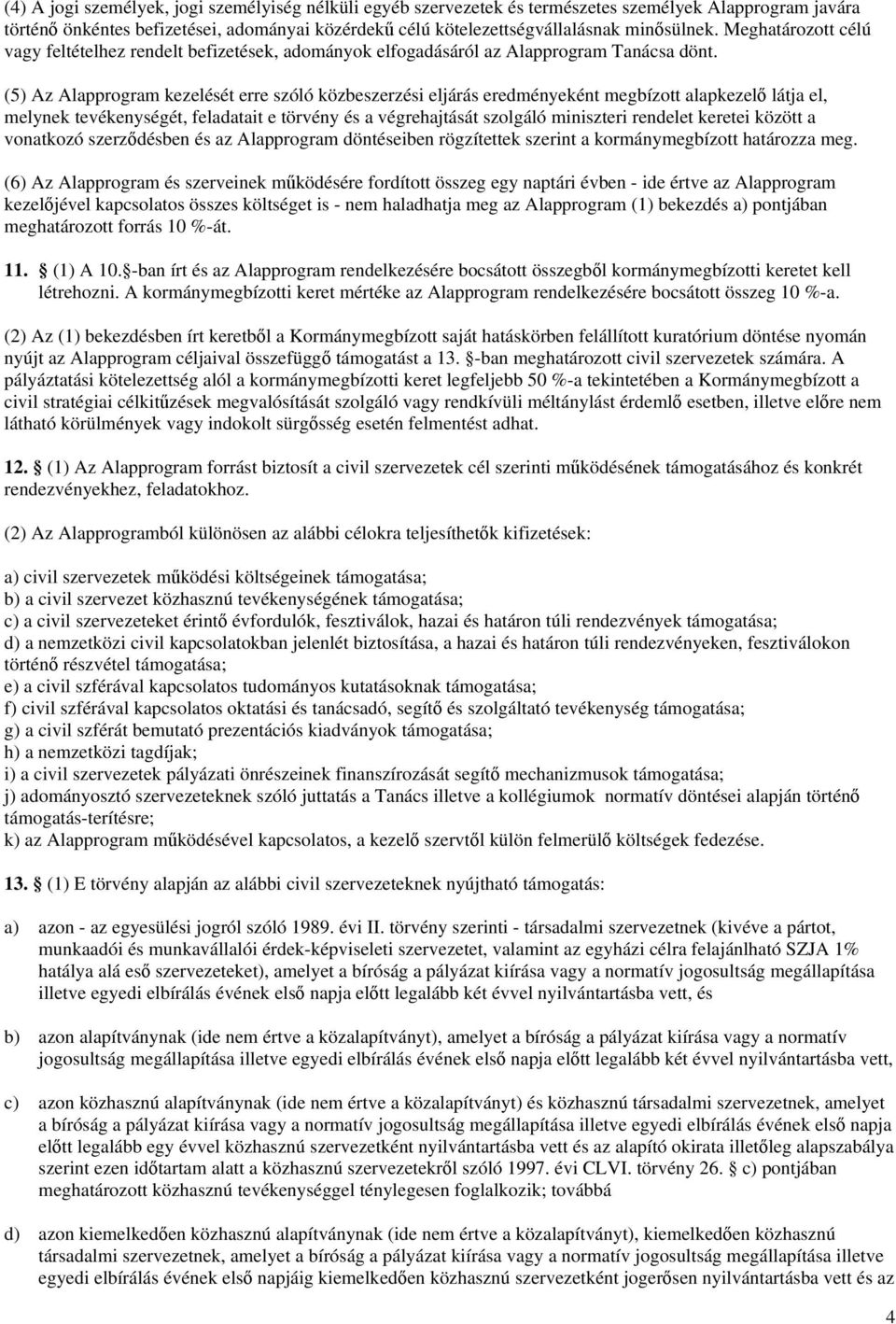 (5) Az Alapprogram kezelését erre szóló közbeszerzési eljárás eredményeként megbízott alapkezelő látja el, melynek tevékenységét, feladatait e törvény és a végrehajtását szolgáló miniszteri rendelet