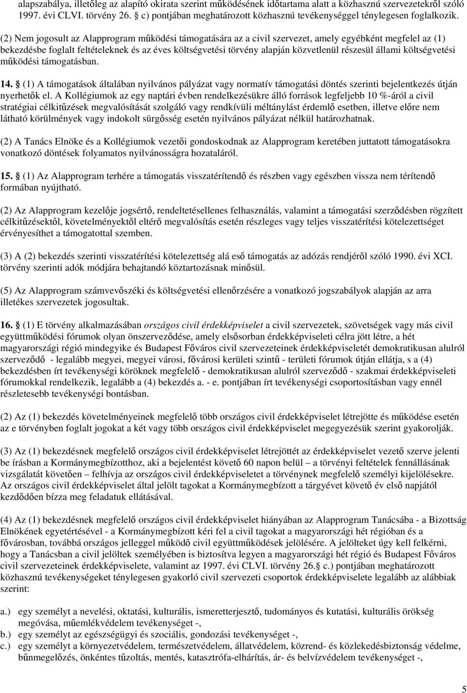 (2) Nem jogosult az Alapprogram működési támogatására az a civil szervezet, amely egyébként megfelel az (1) bekezdésbe foglalt feltételeknek és az éves költségvetési törvény alapján közvetlenül