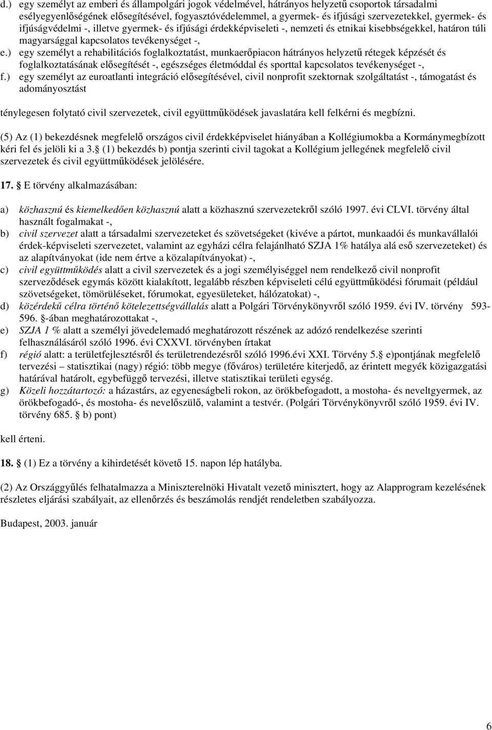 ) egy személyt a rehabilitációs foglalkoztatást, munkaerőpiacon hátrányos helyzetű rétegek képzését és foglalkoztatásának elősegítését -, egészséges életmóddal és sporttal kapcsolatos tevékenységet