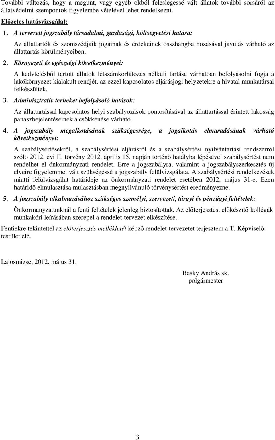 Környezeti és egészségi következményei: A kedvtelésbıl tartott állatok létszámkorlátozás nélküli tartása várhatóan befolyásolni fogja a lakókörnyezet kialakult rendjét, az ezzel kapcsolatos