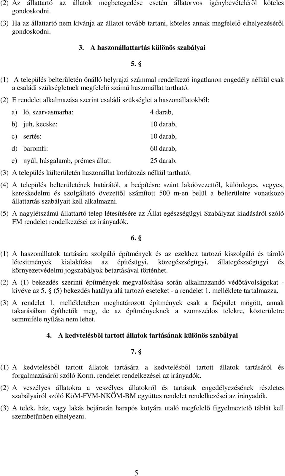 (1) A település belterületén önálló helyrajzi számmal rendelkezı ingatlanon engedély nélkül csak a családi szükségletnek megfelelı számú haszonállat tartható.