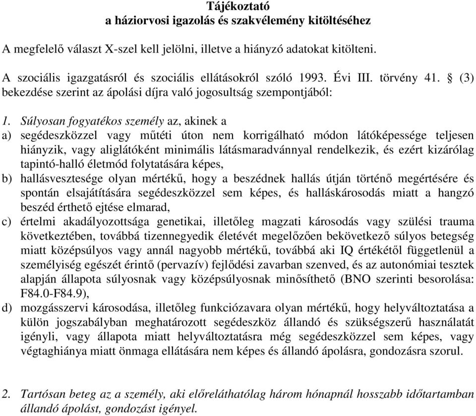 Súlyosan fogyatékos személy az, akinek a a) segédeszközzel vagy mőtéti úton nem korrigálható módon látóképessége teljesen hiányzik, vagy aliglátóként minimális látásmaradvánnyal rendelkezik, és ezért