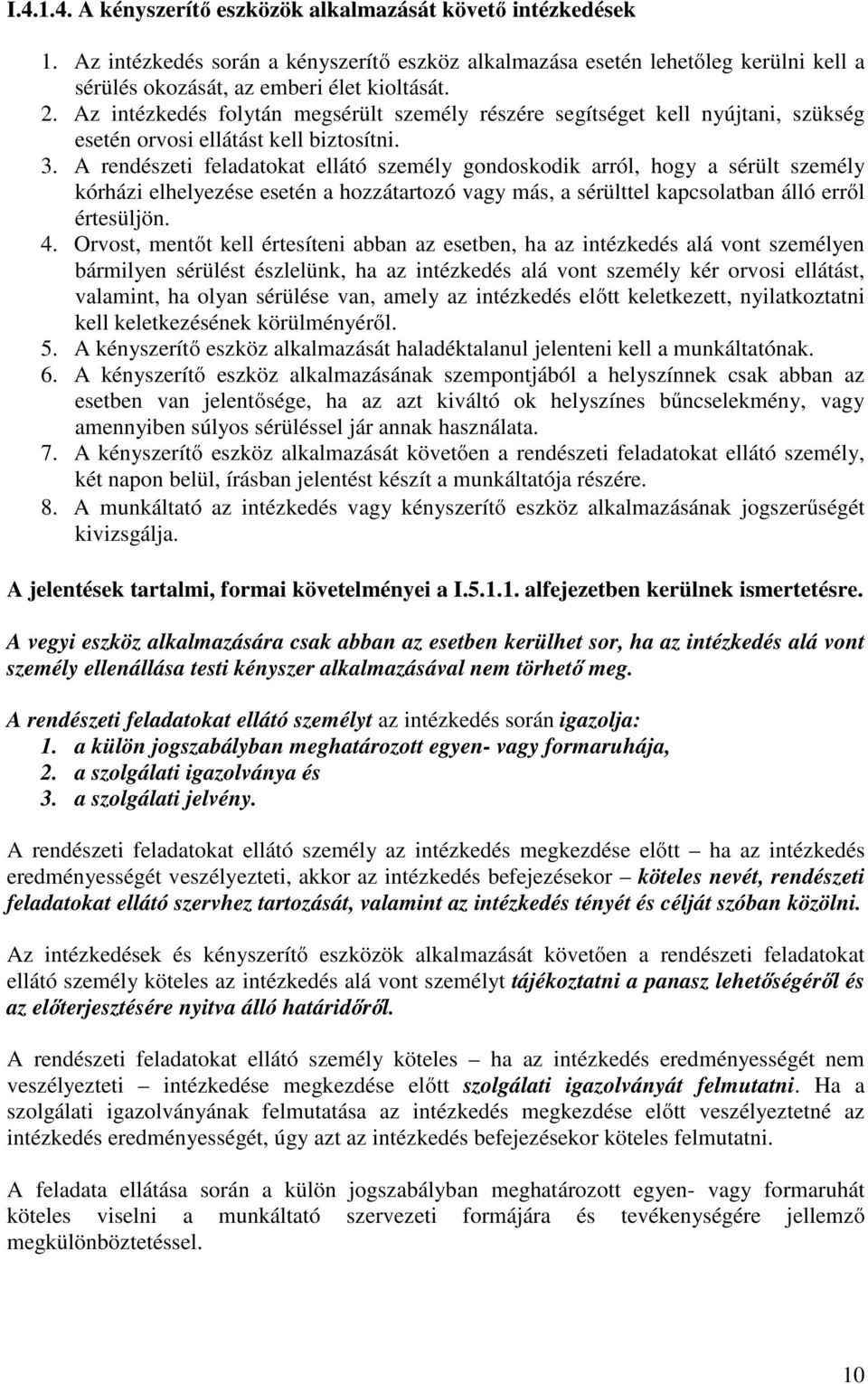 A rendészeti feladatokat ellátó személy gondoskodik arról, hogy a sérült személy kórházi elhelyezése esetén a hozzátartozó vagy más, a sérülttel kapcsolatban álló erről értesüljön. 4.