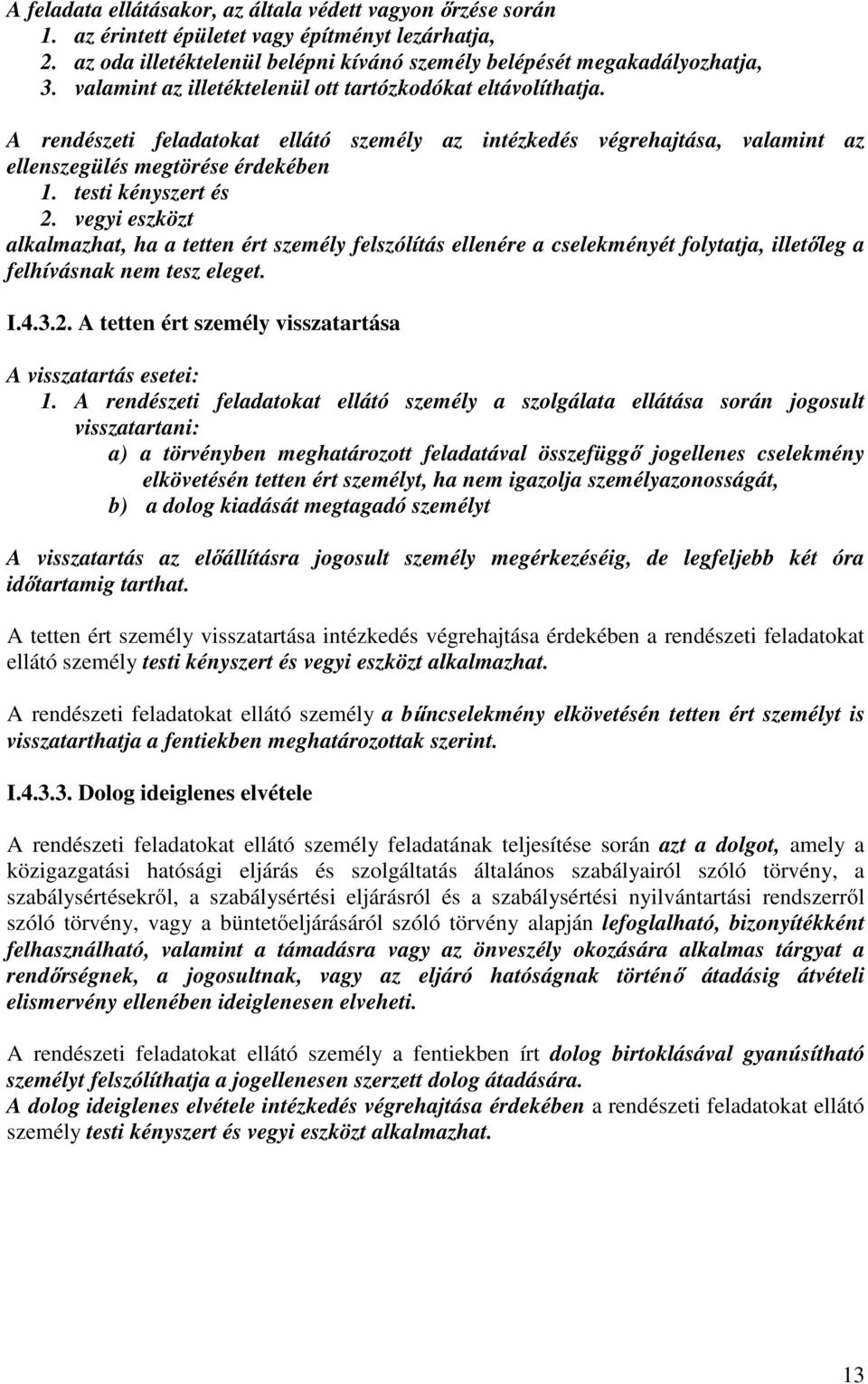 vegyi eszközt alkalmazhat, ha a tetten ért személy felszólítás ellenére a cselekményét folytatja, illetőleg a felhívásnak nem tesz eleget. I.4.3.2.