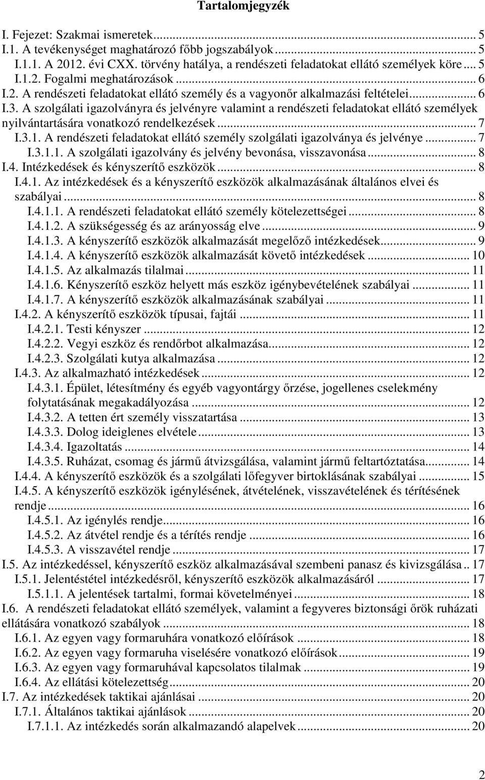 A szolgálati igazolványra és jelvényre valamint a rendészeti feladatokat ellátó személyek nyilvántartására vonatkozó rendelkezések... 7 I.3.1.