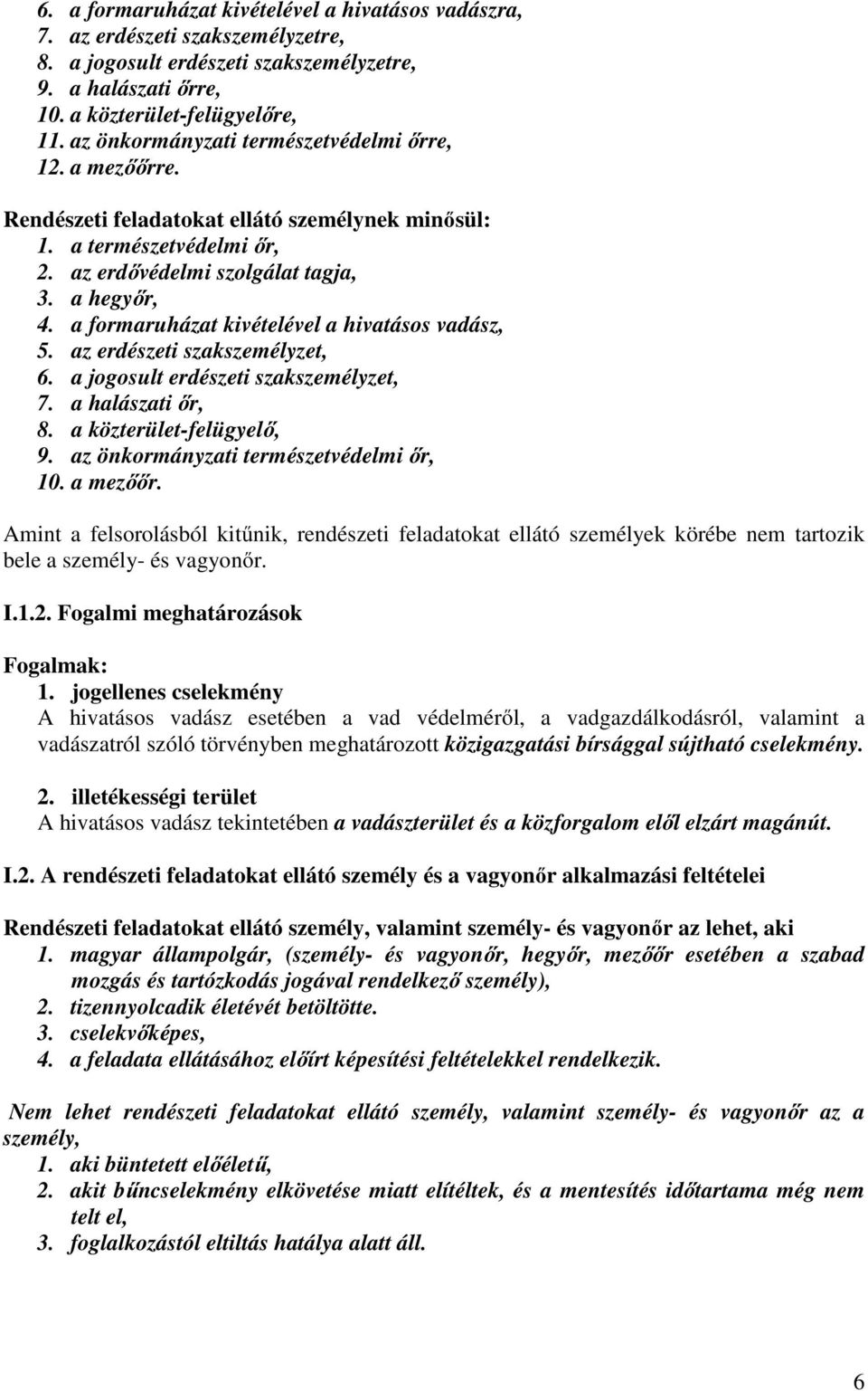 a formaruházat kivételével a hivatásos vadász, 5. az erdészeti szakszemélyzet, 6. a jogosult erdészeti szakszemélyzet, 7. a halászati őr, 8. a közterület-felügyelő, 9.