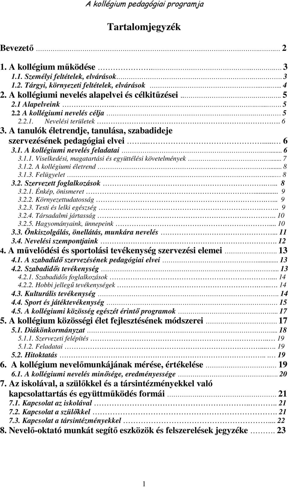 A tanulók életrendje, tanulása, szabadideje szervezésének pedagógiai elvei...... 6 3.1. A kollégiumi nevelés feladatai.... 6 3.1.1. Viselkedési, magatartási és együttélési követelmények... 7 3.1.2.