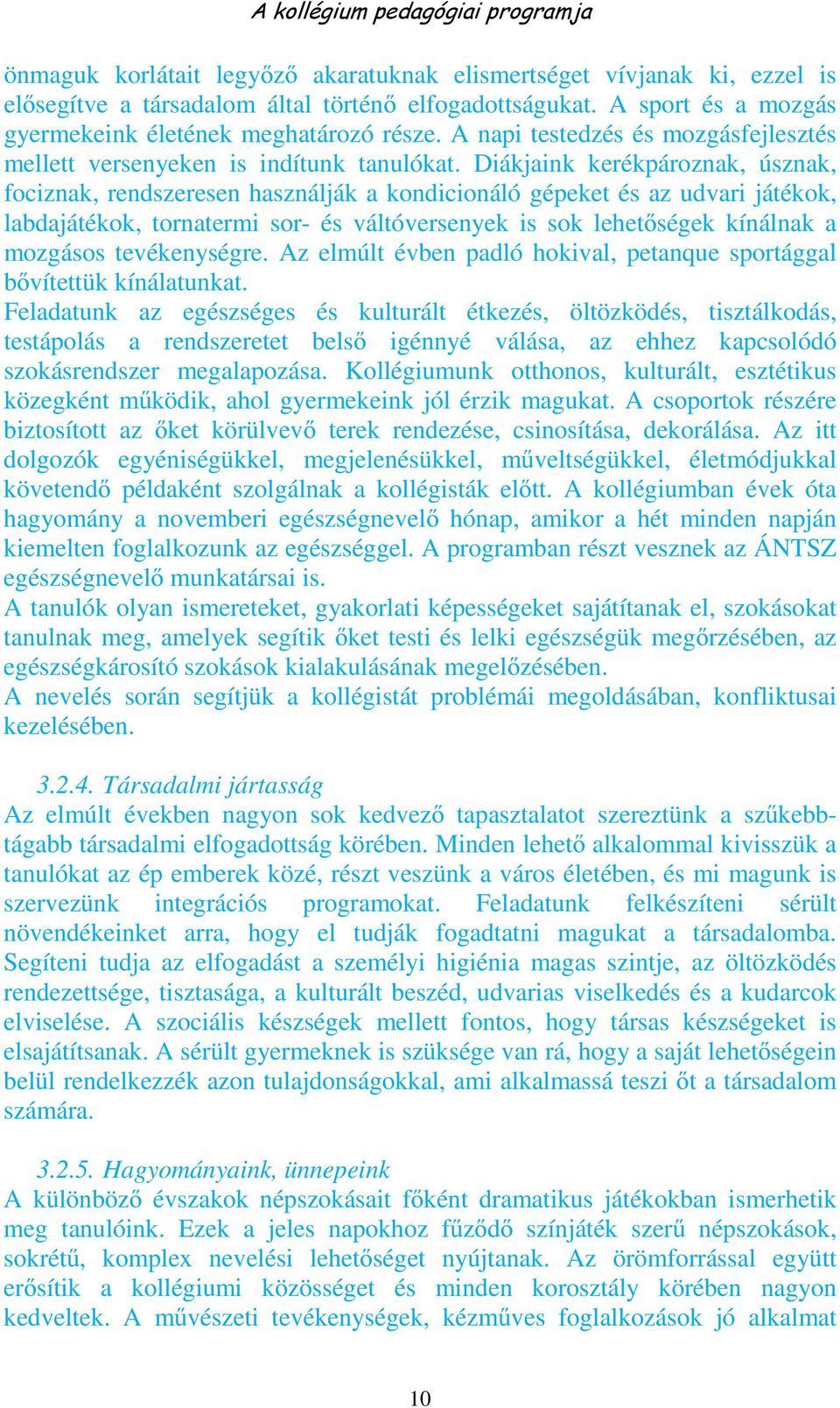 Diákjaink kerékpároznak, úsznak, fociznak, rendszeresen használják a kondicionáló gépeket és az udvari játékok, labdajátékok, tornatermi sor- és váltóversenyek is sok lehetőségek kínálnak a mozgásos