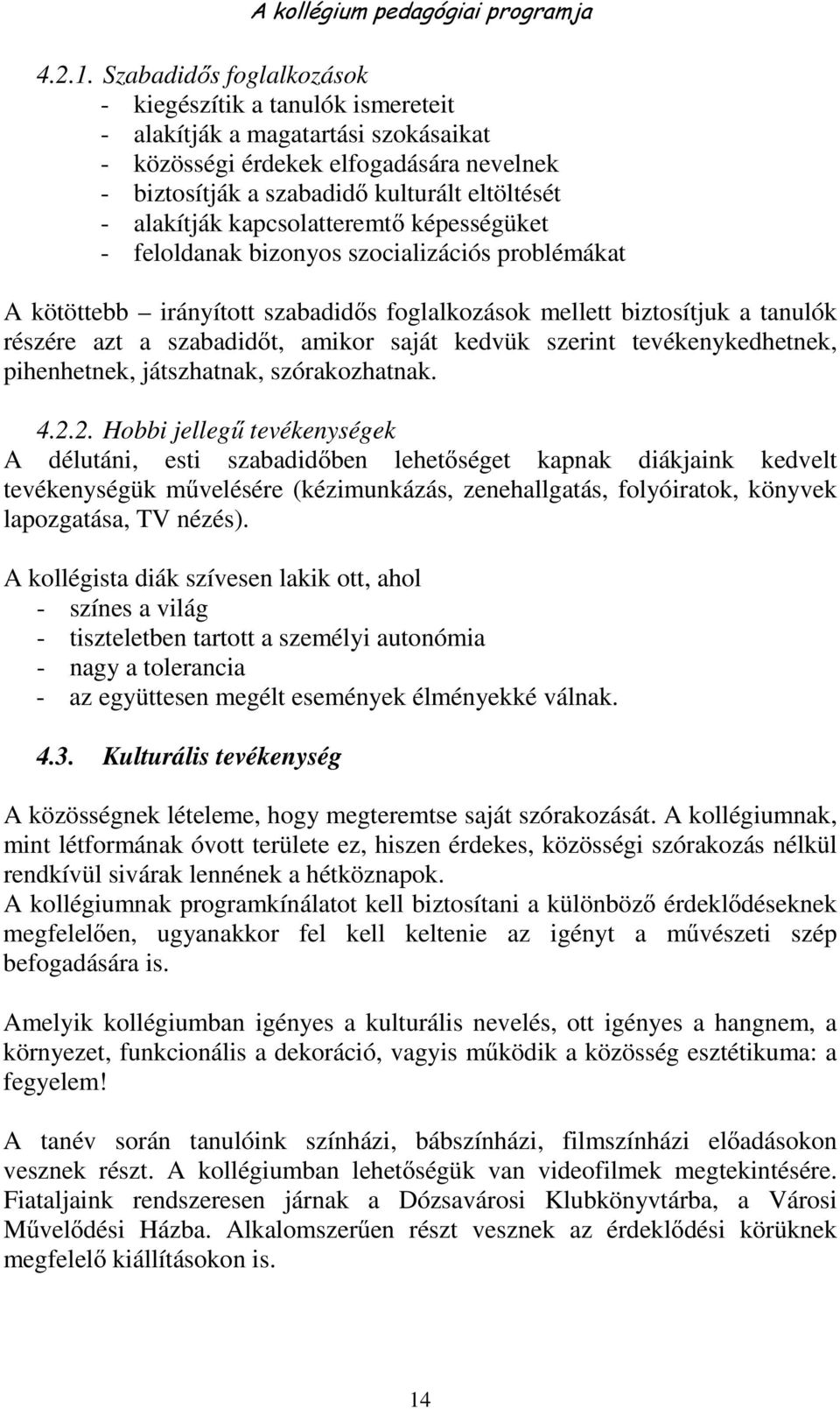 kapcsolatteremtő képességüket - feloldanak bizonyos szocializációs problémákat A kötöttebb irányított szabadidős foglalkozások mellett biztosítjuk a tanulók részére azt a szabadidőt, amikor saját