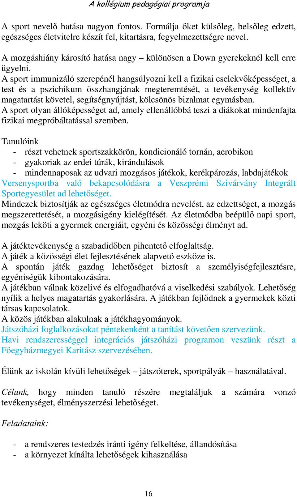 A sport immunizáló szerepénél hangsúlyozni kell a fizikai cselekvőképességet, a test és a pszichikum összhangjának megteremtését, a tevékenység kollektív magatartást követel, segítségnyújtást,