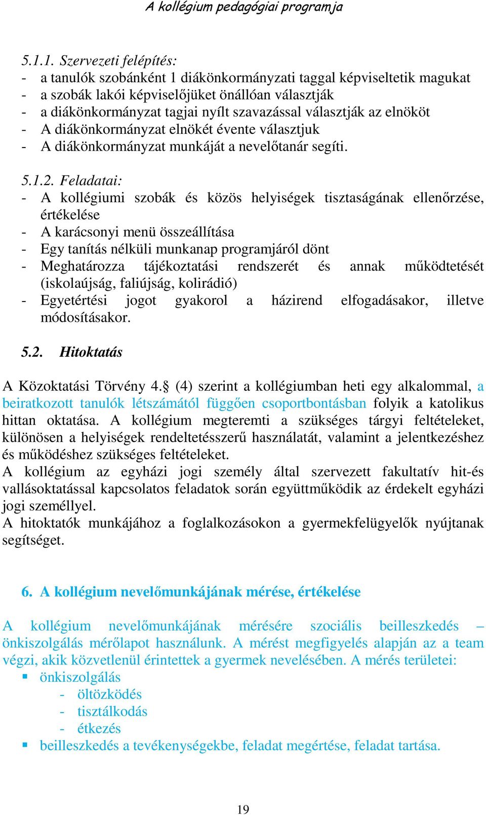 Feladatai: - A kollégiumi szobák és közös helyiségek tisztaságának ellenőrzése, értékelése - A karácsonyi menü összeállítása - Egy tanítás nélküli munkanap programjáról dönt - Meghatározza