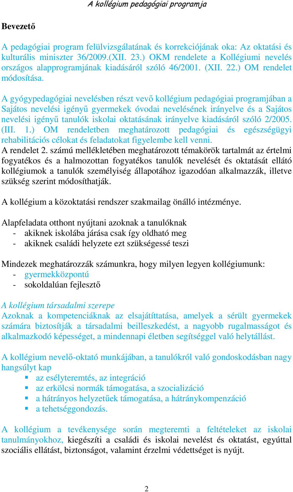 A gyógypedagógiai nevelésben részt vevő kollégium pedagógiai programjában a Sajátos nevelési igényű gyermekek óvodai nevelésének irányelve és a Sajátos nevelési igényű tanulók iskolai oktatásának