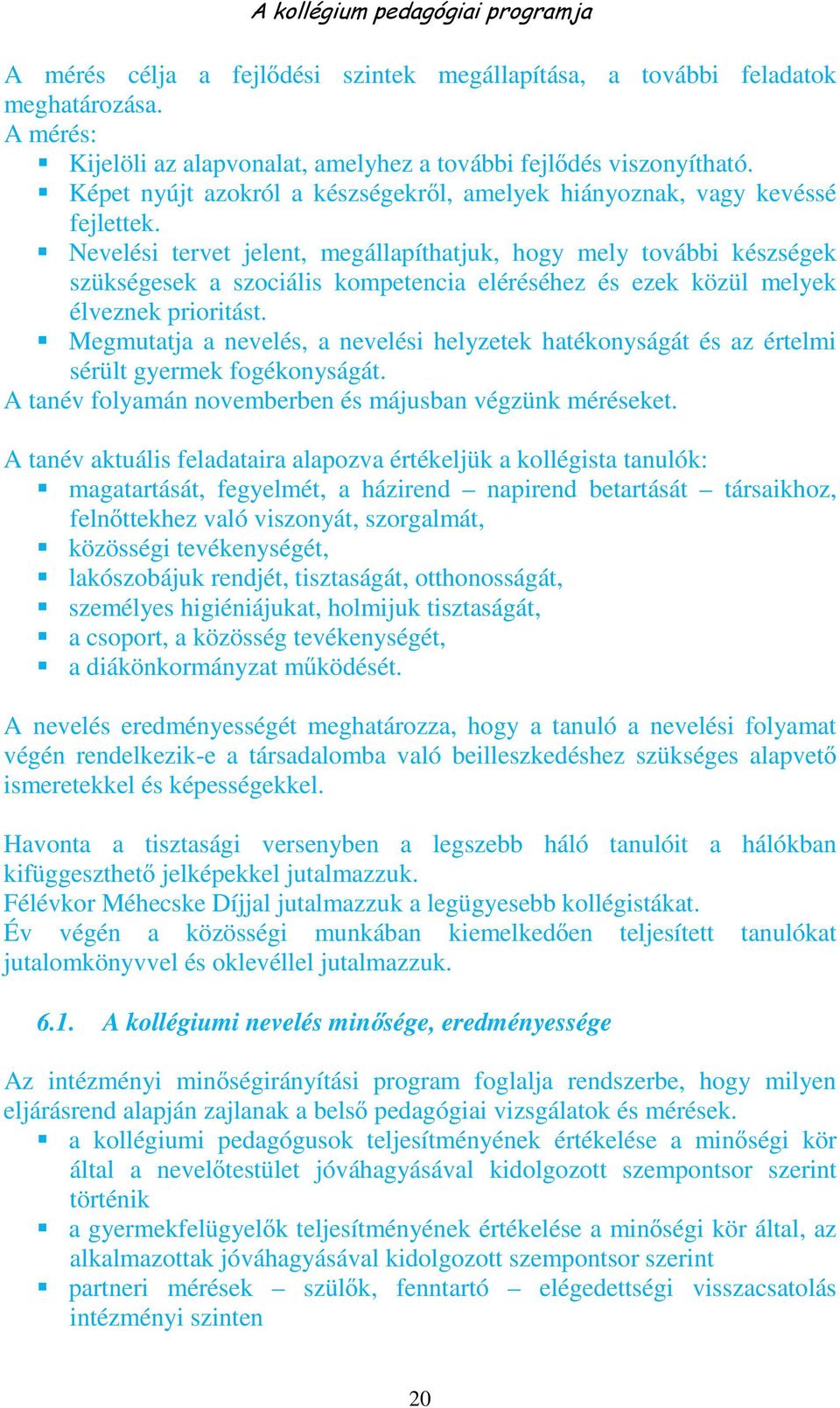 Nevelési tervet jelent, megállapíthatjuk, hogy mely további készségek szükségesek a szociális kompetencia eléréséhez és ezek közül melyek élveznek prioritást.