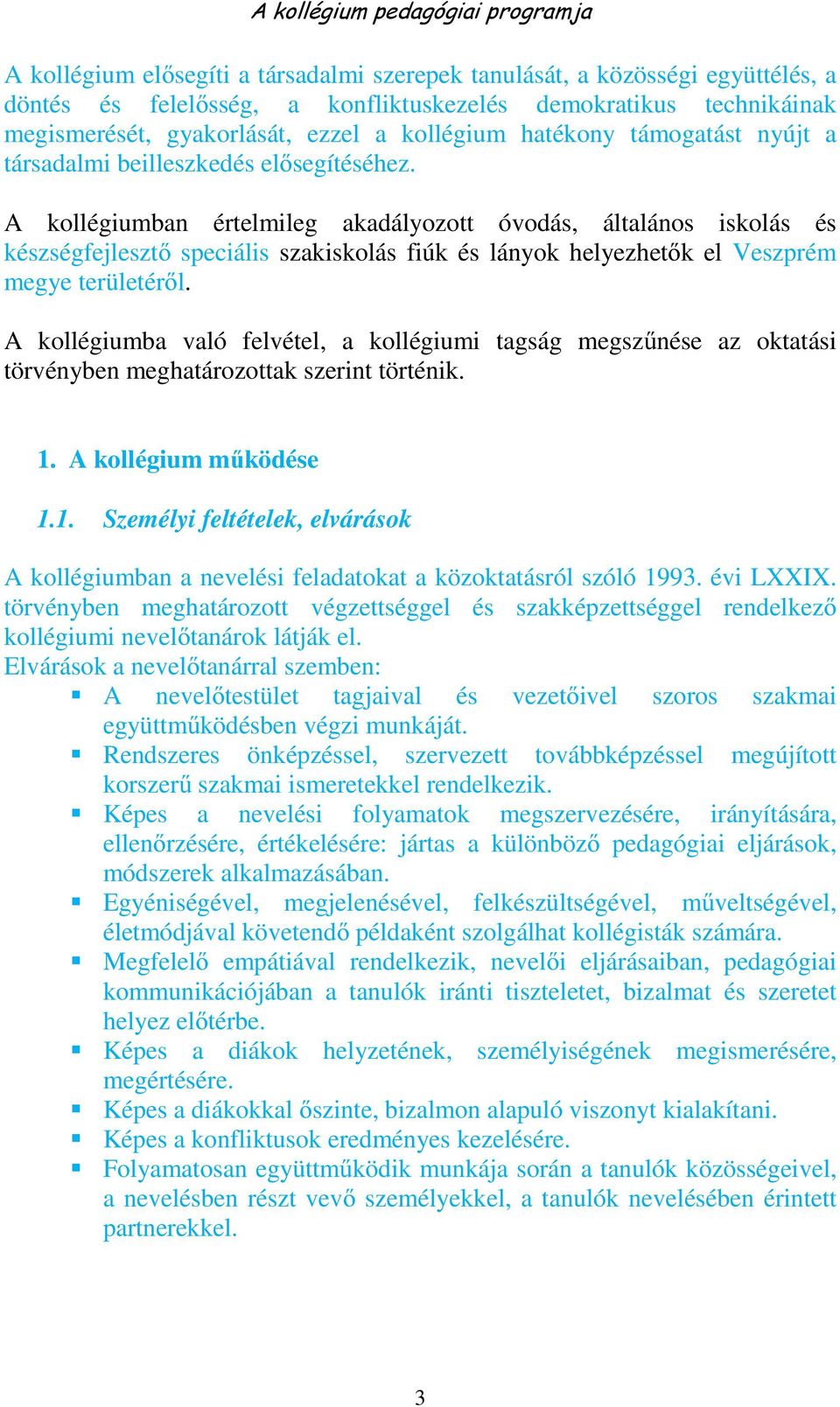 A kollégiumban értelmileg akadályozott óvodás, általános iskolás és készségfejlesztő speciális szakiskolás fiúk és lányok helyezhetők el Veszprém megye területéről.