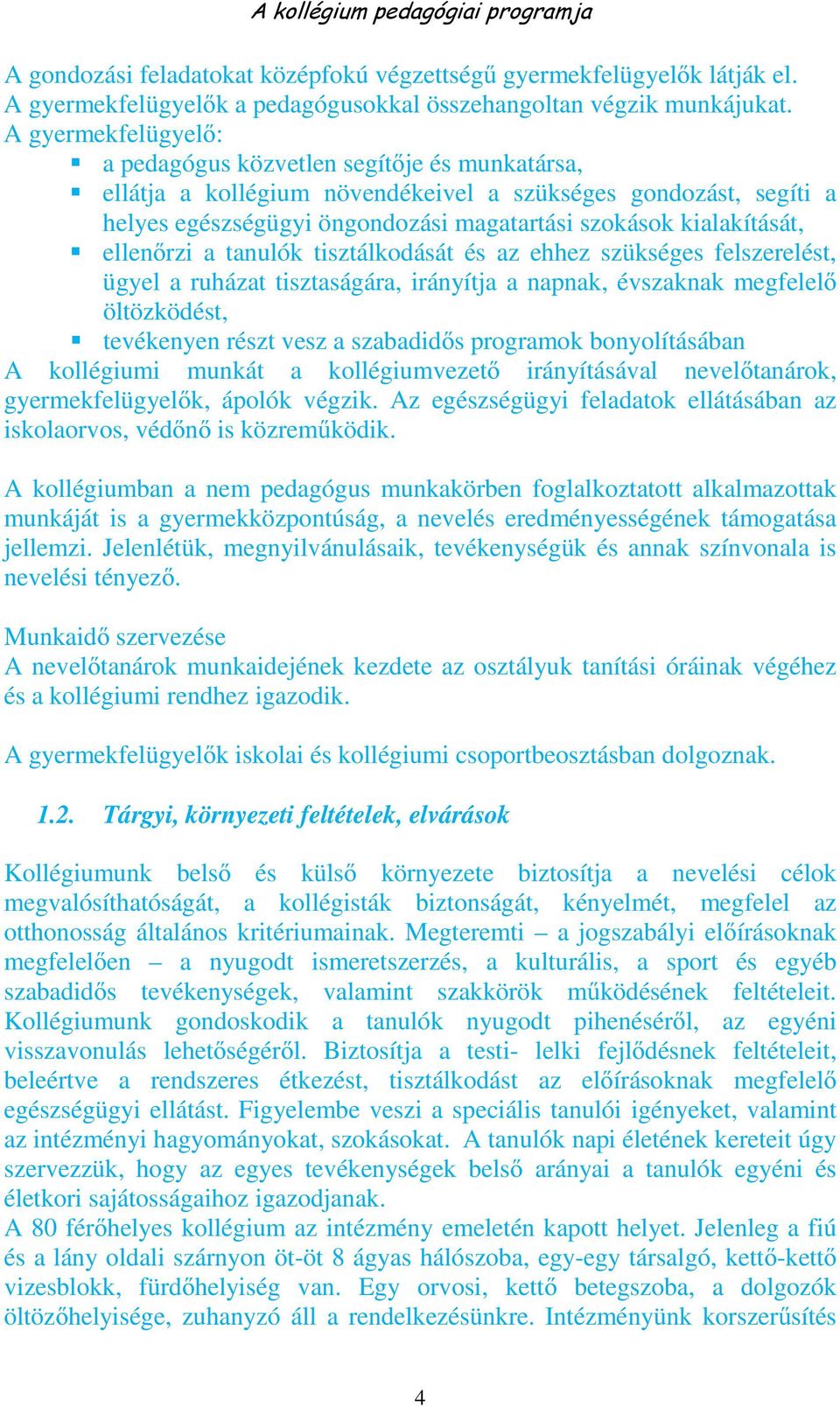 ellenőrzi a tanulók tisztálkodását és az ehhez szükséges felszerelést, ügyel a ruházat tisztaságára, irányítja a napnak, évszaknak megfelelő öltözködést, tevékenyen részt vesz a szabadidős programok