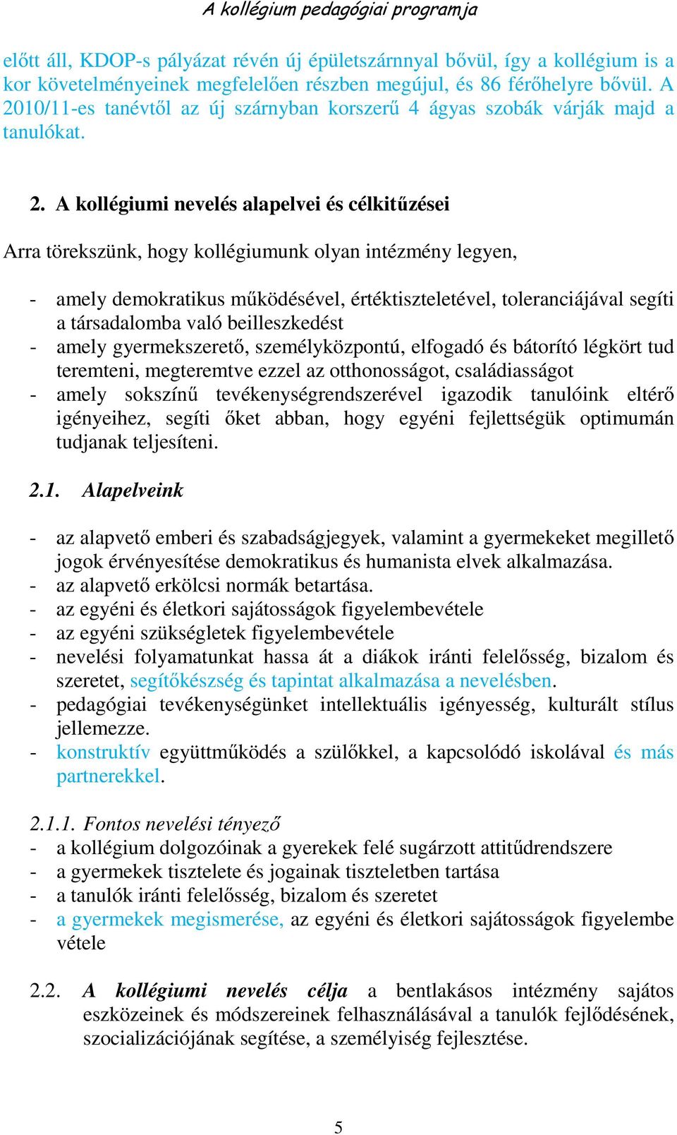 amely demokratikus működésével, értéktiszteletével, toleranciájával segíti a társadalomba való beilleszkedést - amely gyermekszerető, személyközpontú, elfogadó és bátorító légkört tud teremteni,