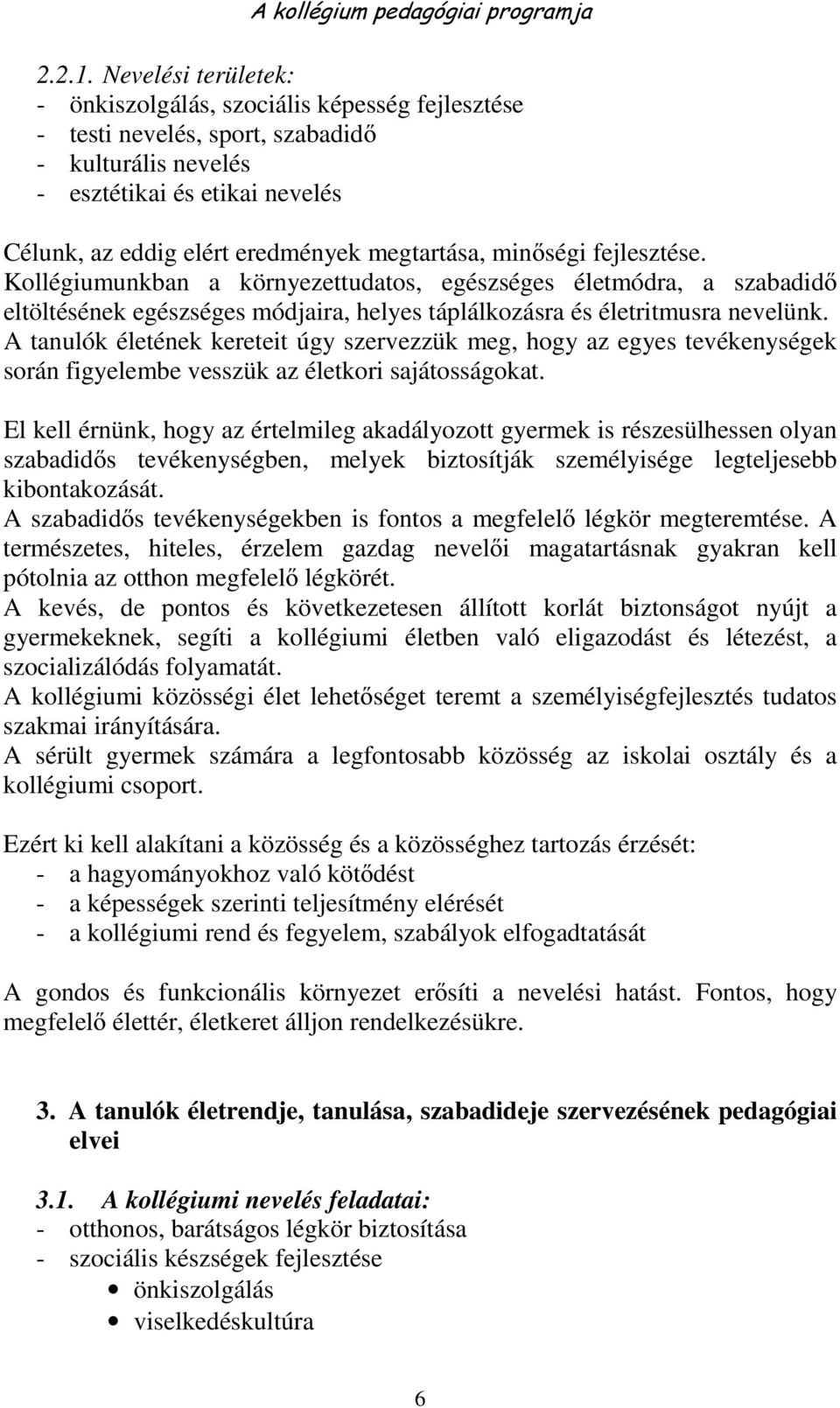 minőségi fejlesztése. Kollégiumunkban a környezettudatos, egészséges életmódra, a szabadidő eltöltésének egészséges módjaira, helyes táplálkozásra és életritmusra nevelünk.