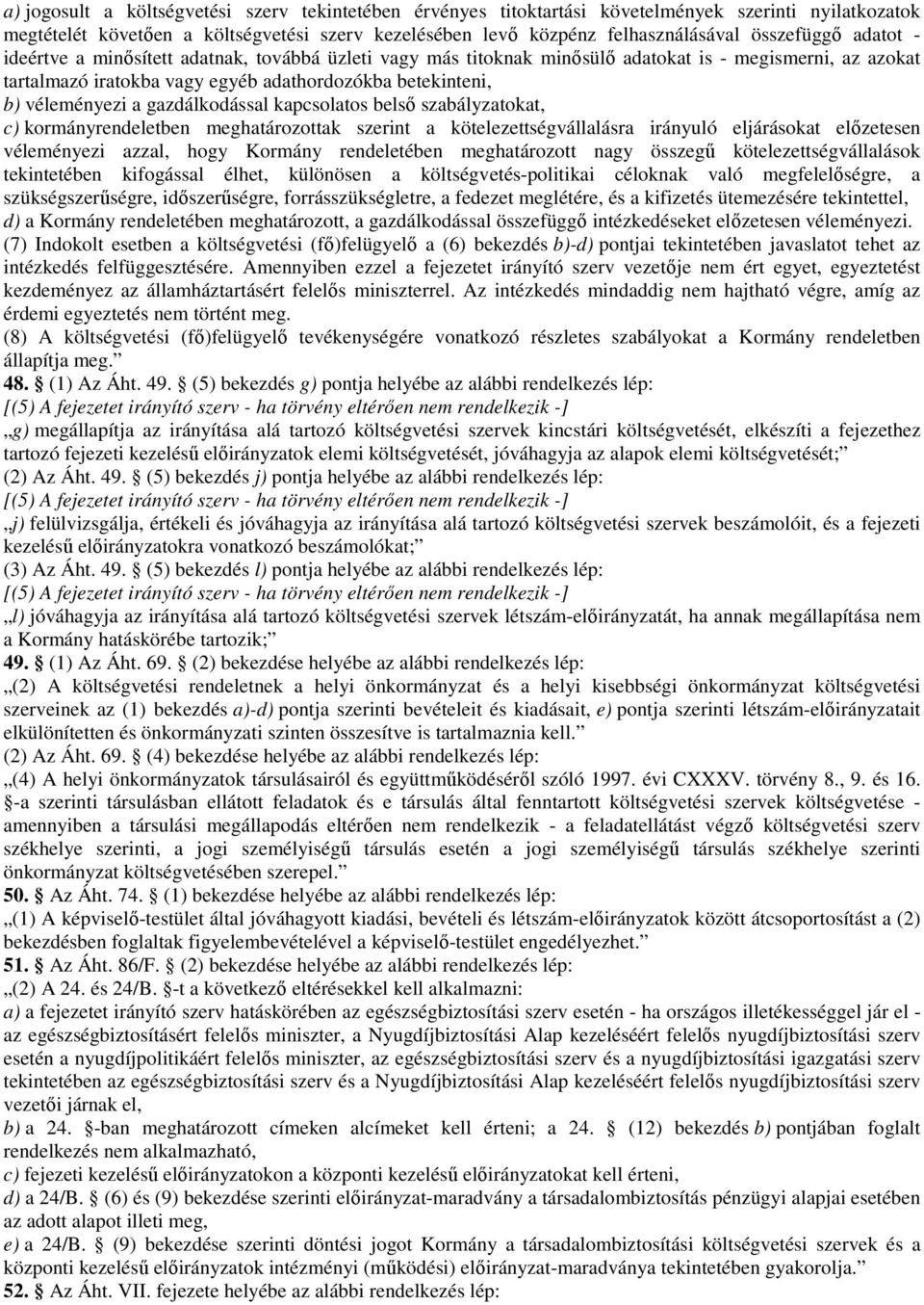 véleményezi a gazdálkodással kapcsolatos belső szabályzatokat, c) kormányrendeletben meghatározottak szerint a kötelezettségvállalásra irányuló eljárásokat előzetesen véleményezi azzal, hogy Kormány