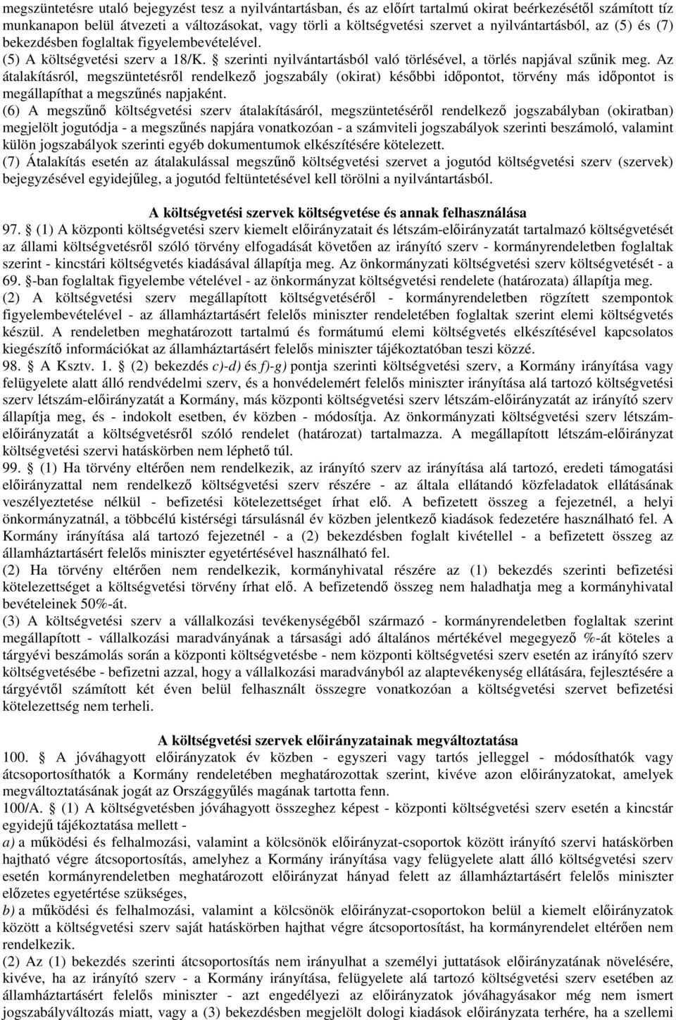 Az átalakításról, megszüntetésről rendelkező jogszabály (okirat) későbbi időpontot, törvény más időpontot is megállapíthat a megszűnés napjaként.