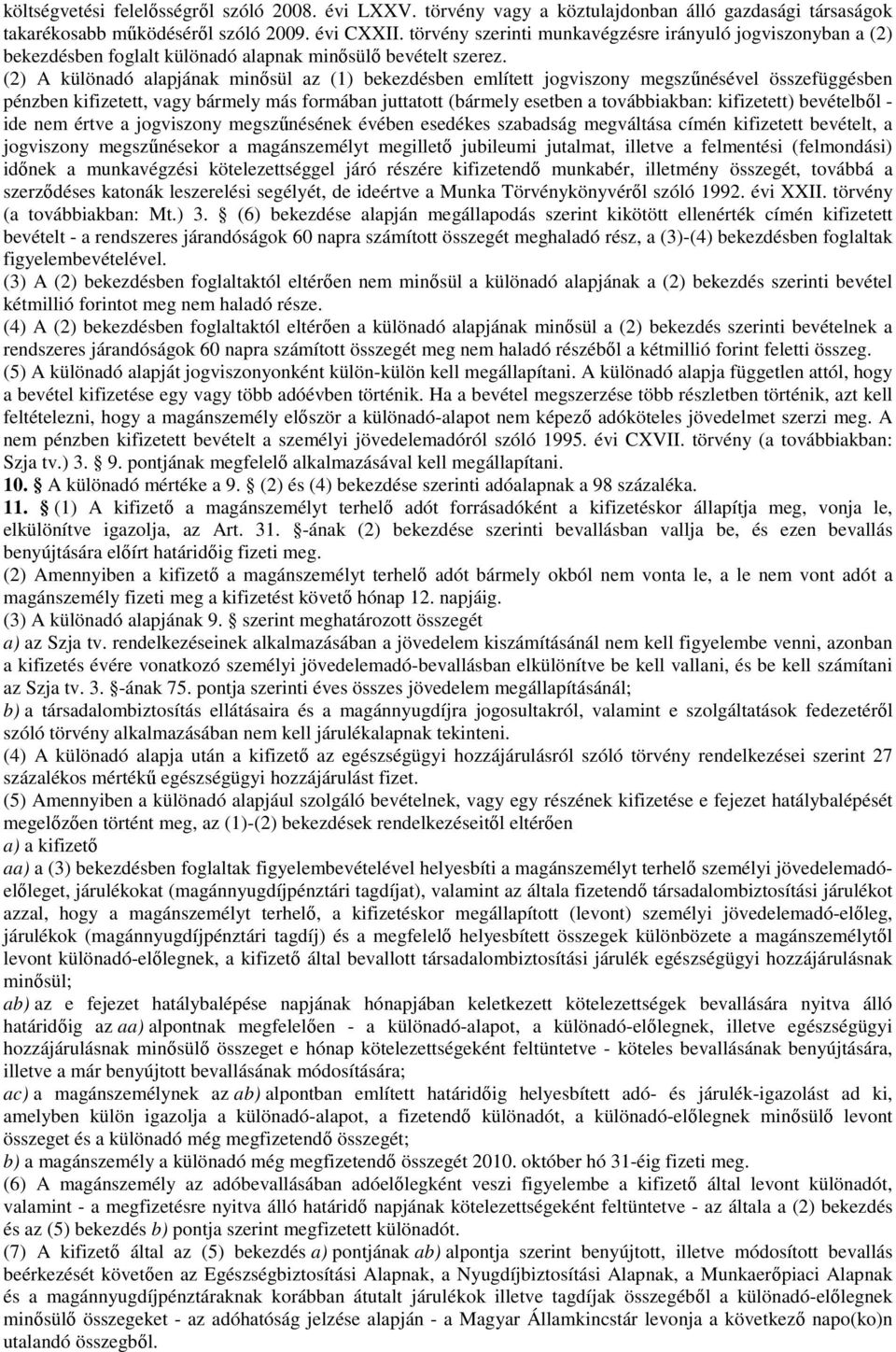 (2) A különadó alapjának minősül az (1) bekezdésben említett jogviszony megszűnésével összefüggésben pénzben kifizetett, vagy bármely más formában juttatott (bármely esetben a továbbiakban: