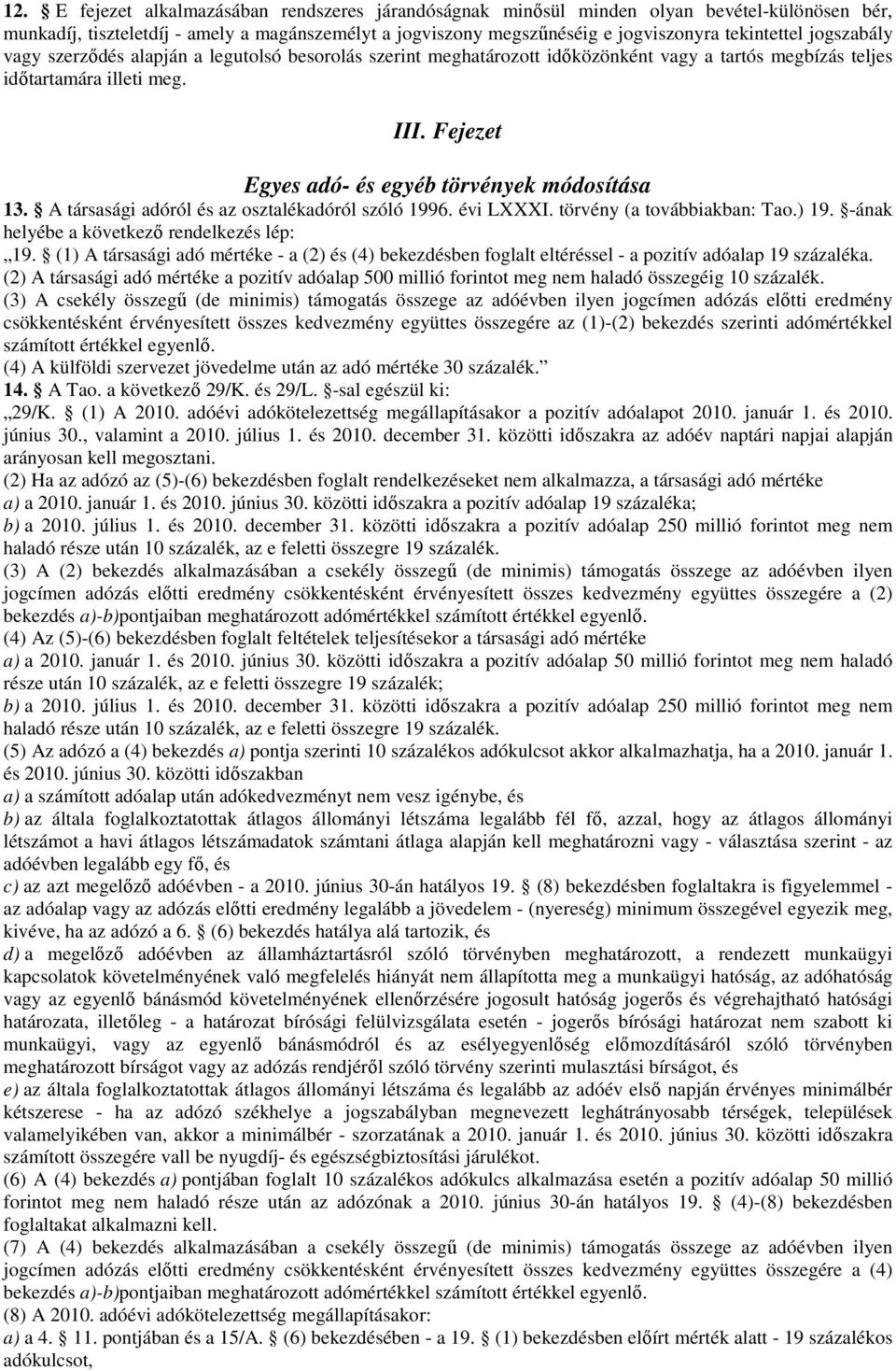 Fejezet Egyes adó- és egyéb törvények módosítása 13. A társasági adóról és az osztalékadóról szóló 1996. évi LXXXI. törvény (a továbbiakban: Tao.) 19. -ának helyébe a következő rendelkezés lép: 19.