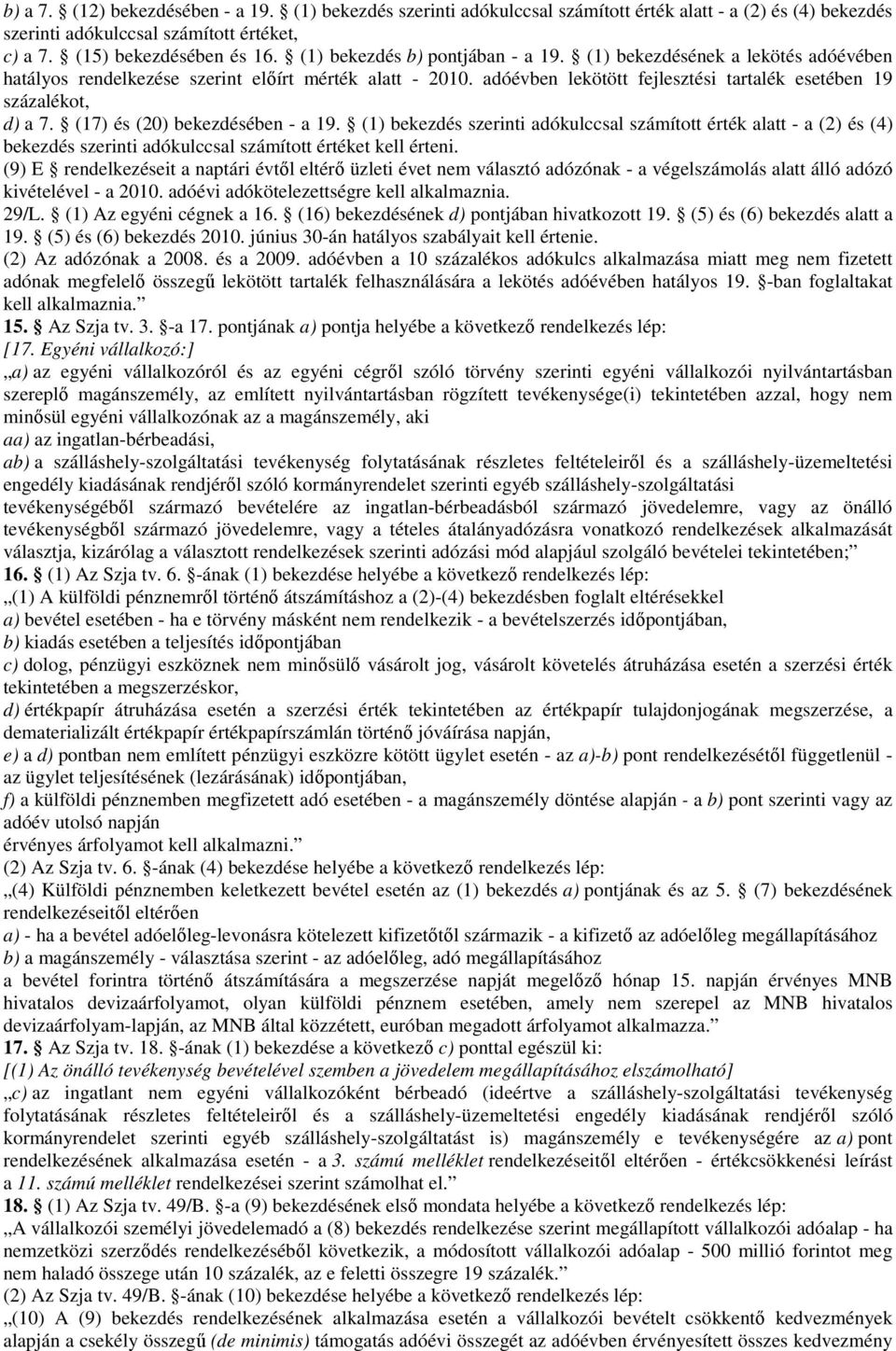 (17) és (20) bekezdésében - a 19. (1) bekezdés szerinti adókulccsal számított érték alatt - a (2) és (4) bekezdés szerinti adókulccsal számított értéket kell érteni.